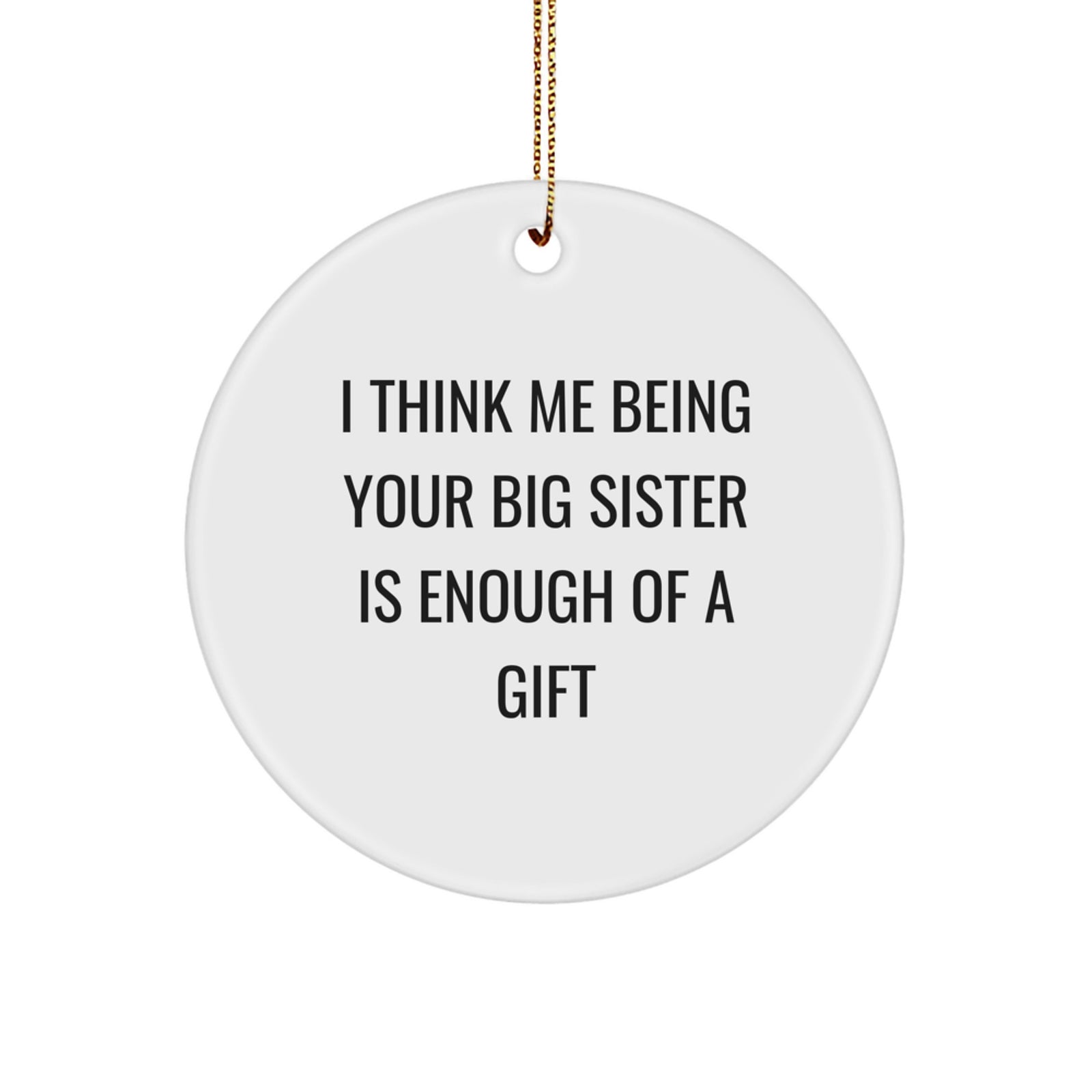 Funny Big Sister Gifts from Family - I Think Me Being Your Big Sister Is Enough Of A Gift Circle Ornament for Big Sister's Christmas - Image 1