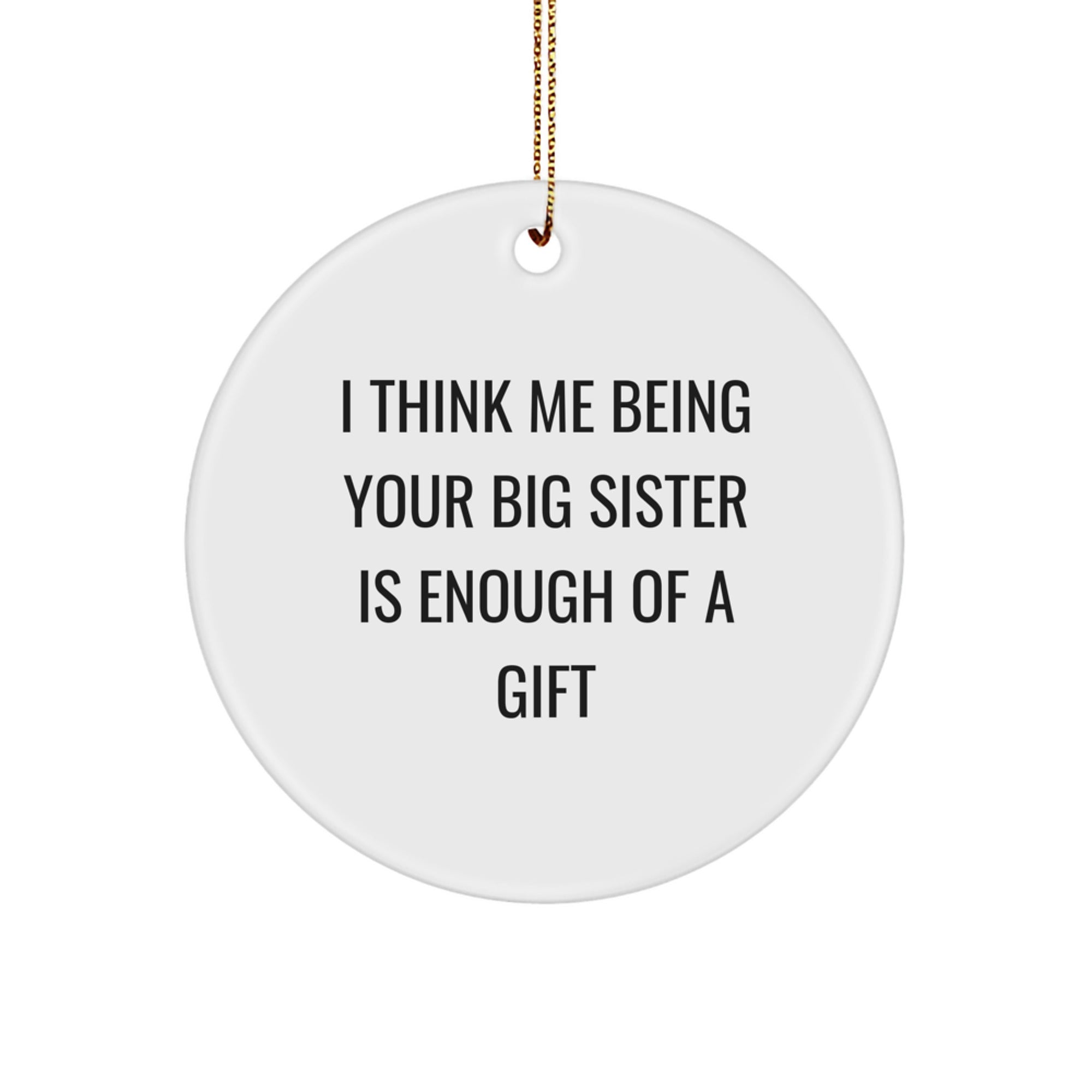 Funny Big Sister Gifts from Family - I Think Me Being Your Big Sister Is Enough Of A Gift Circle Ornament for Big Sister's Christmas - Image 1