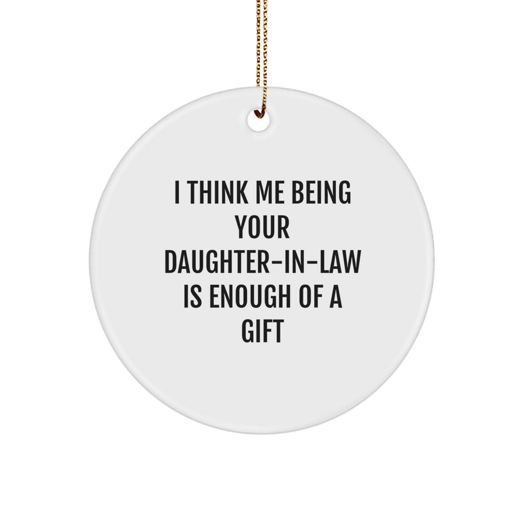 Funny Daughter-in-law Gift, 'I Think Me Being Your Daughter-in-law Is Enough Of A Gift' Circle Ornament for Christmas, Gifts from Family - Image 1