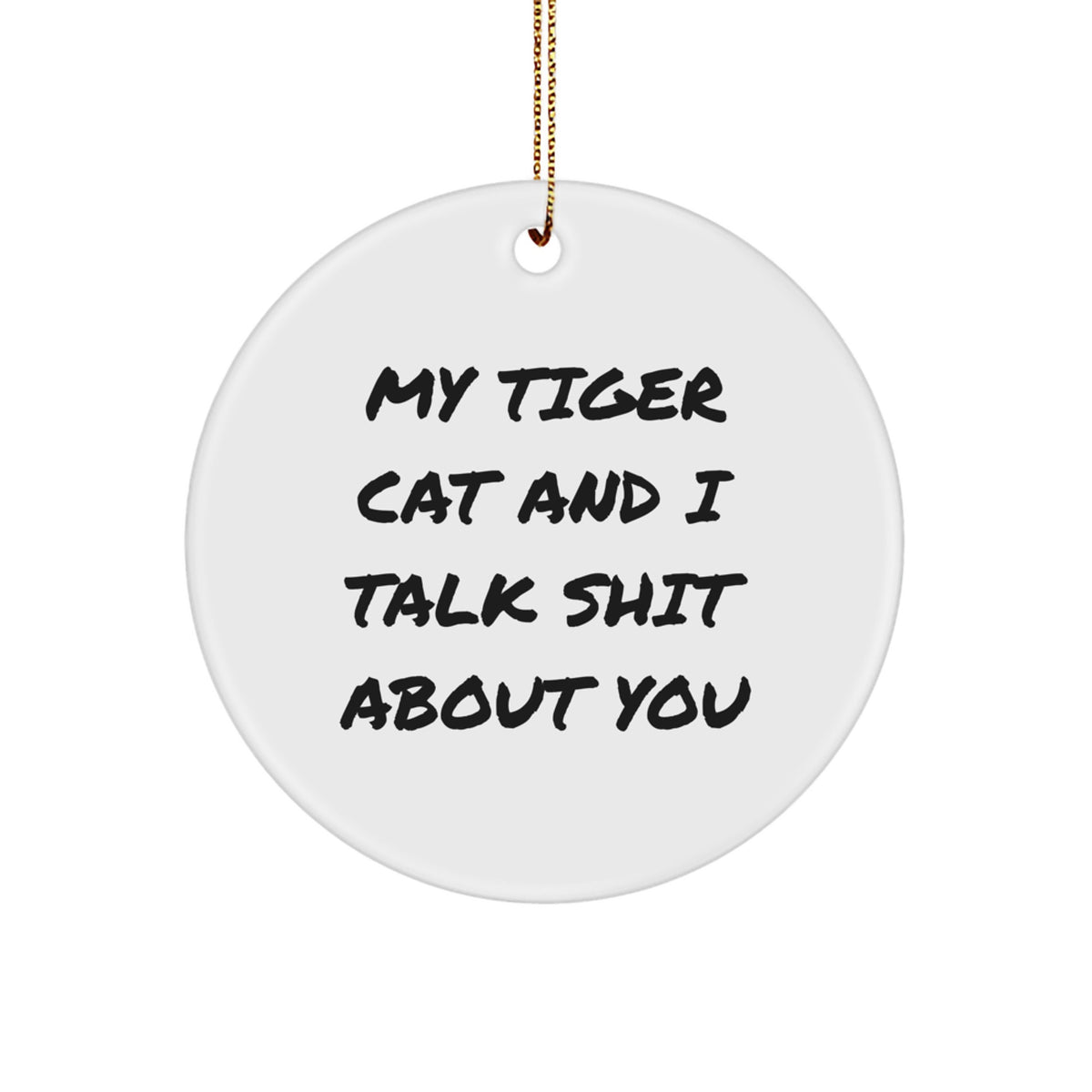 Funny Tiger Cat Circle Ornament Gifts from Friends for Tiger Cat Lovers, Christmas Unique Gifts, My 'Tiger Cat and I Talk Shit About You' Quote - Image 1