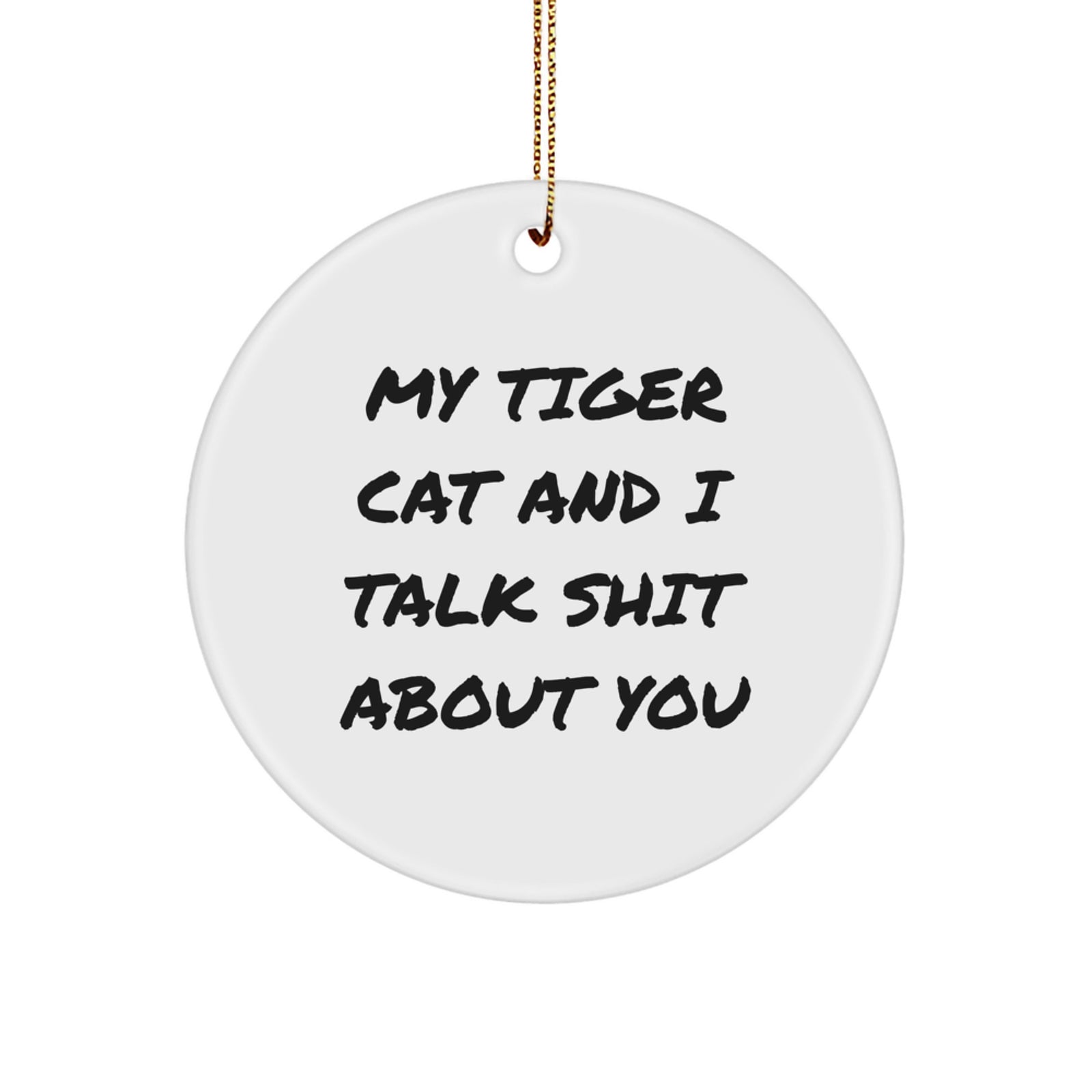 Funny Tiger Cat Circle Ornament Gifts from Friends for Tiger Cat Lovers, Christmas Unique Gifts, My 'Tiger Cat and I Talk Shit About You' Quote - Image 1