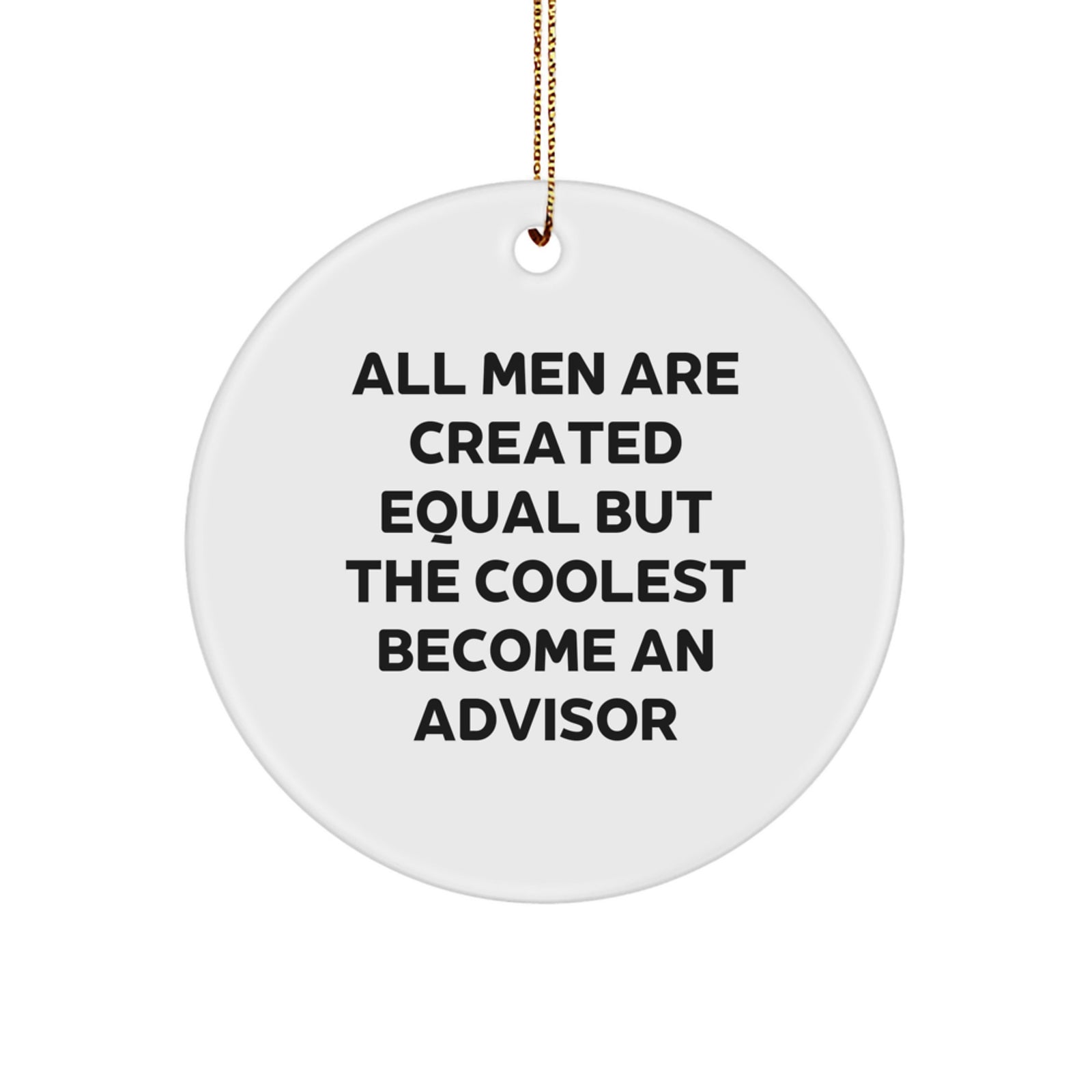 Funny Advisor Gifts from Men, Unique Circle Ornament for Christmas, All Men Are Created Equal But The Coolest Become An Advisor - Image 1