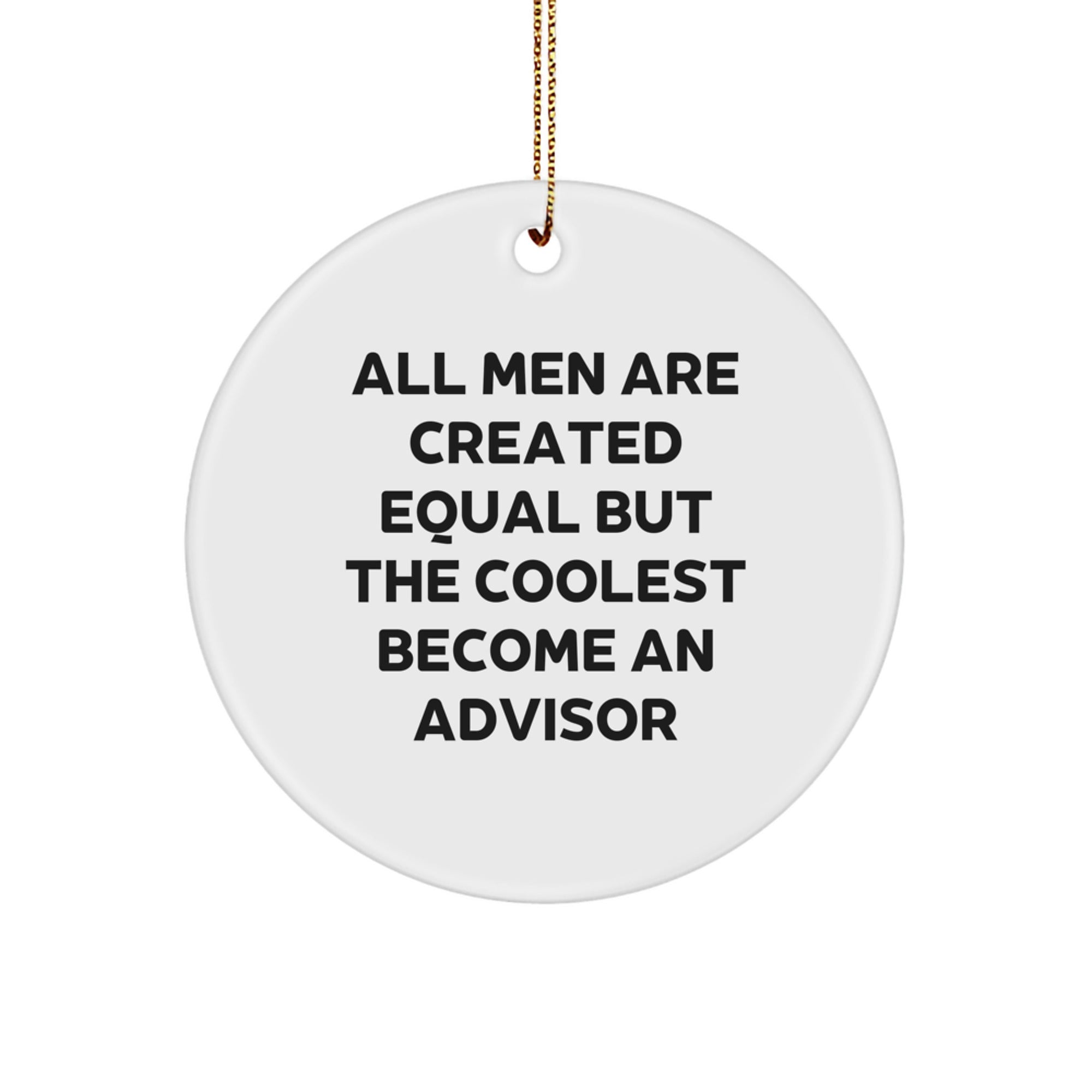 Funny Advisor Gifts from Men, Unique Circle Ornament for Christmas, All Men Are Created Equal But The Coolest Become An Advisor - Image 1