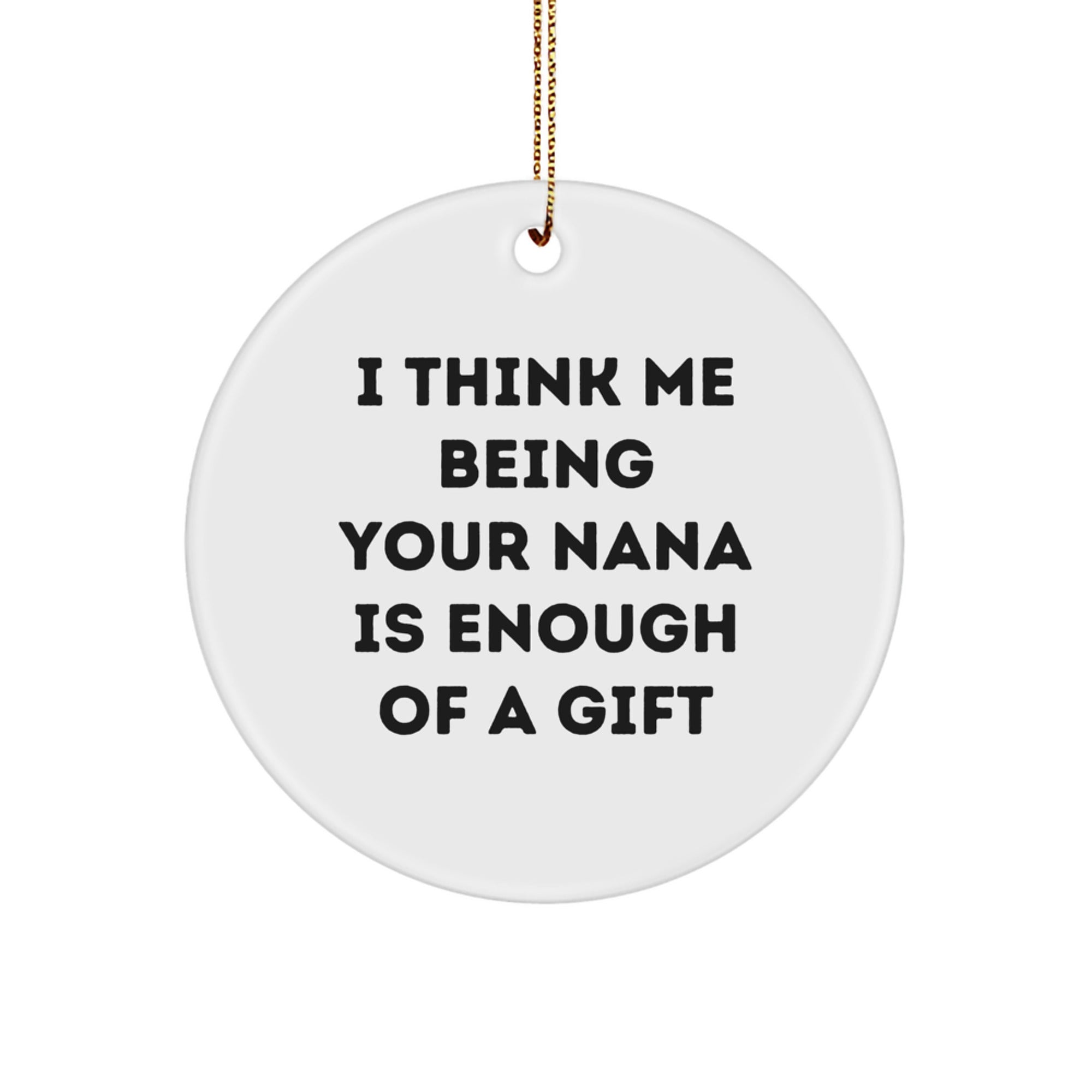 Funny Nana Gifts from Family - Circle Ornament 'I Think Me Being Your Nana Is Enough Of A Gift' for Christmas - Image 1