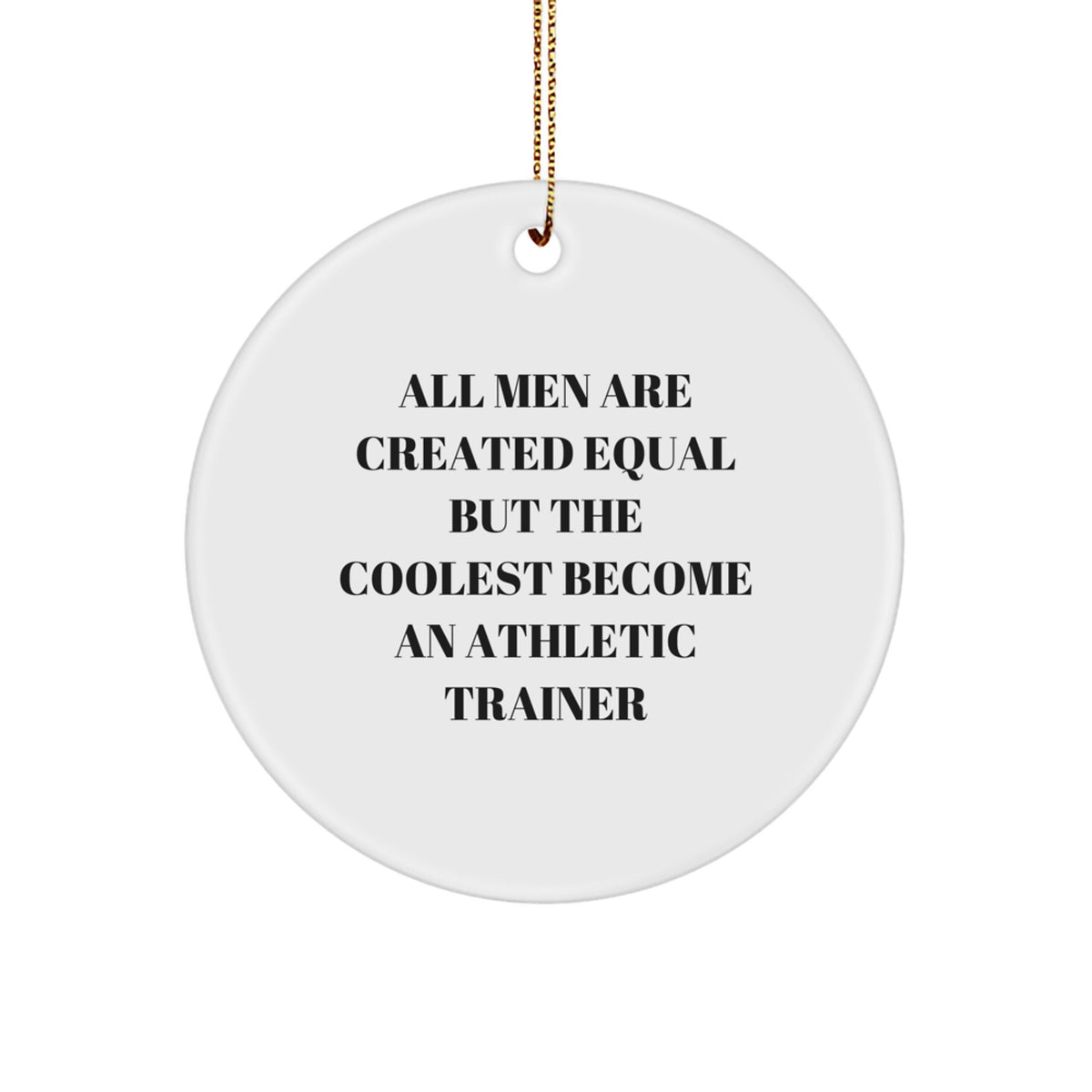 Funny Athletic Trainer Gifts from Men to Friends - Circle Ornament with Inspirational Quote 'All Men Are Created Equal But The Coolest Become An Athletic Trainer' for Christmas Unique Gifts - Image 1