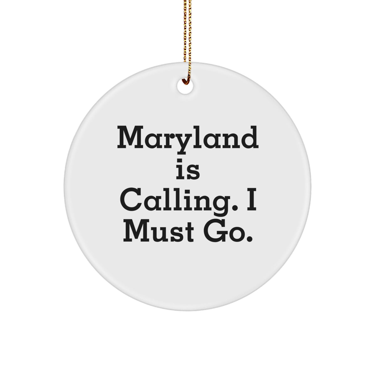 Maryland Circle Ornament Gifts from Friends for Christmas - 'Maryland Is Calling. I Must Go.' - Image 1