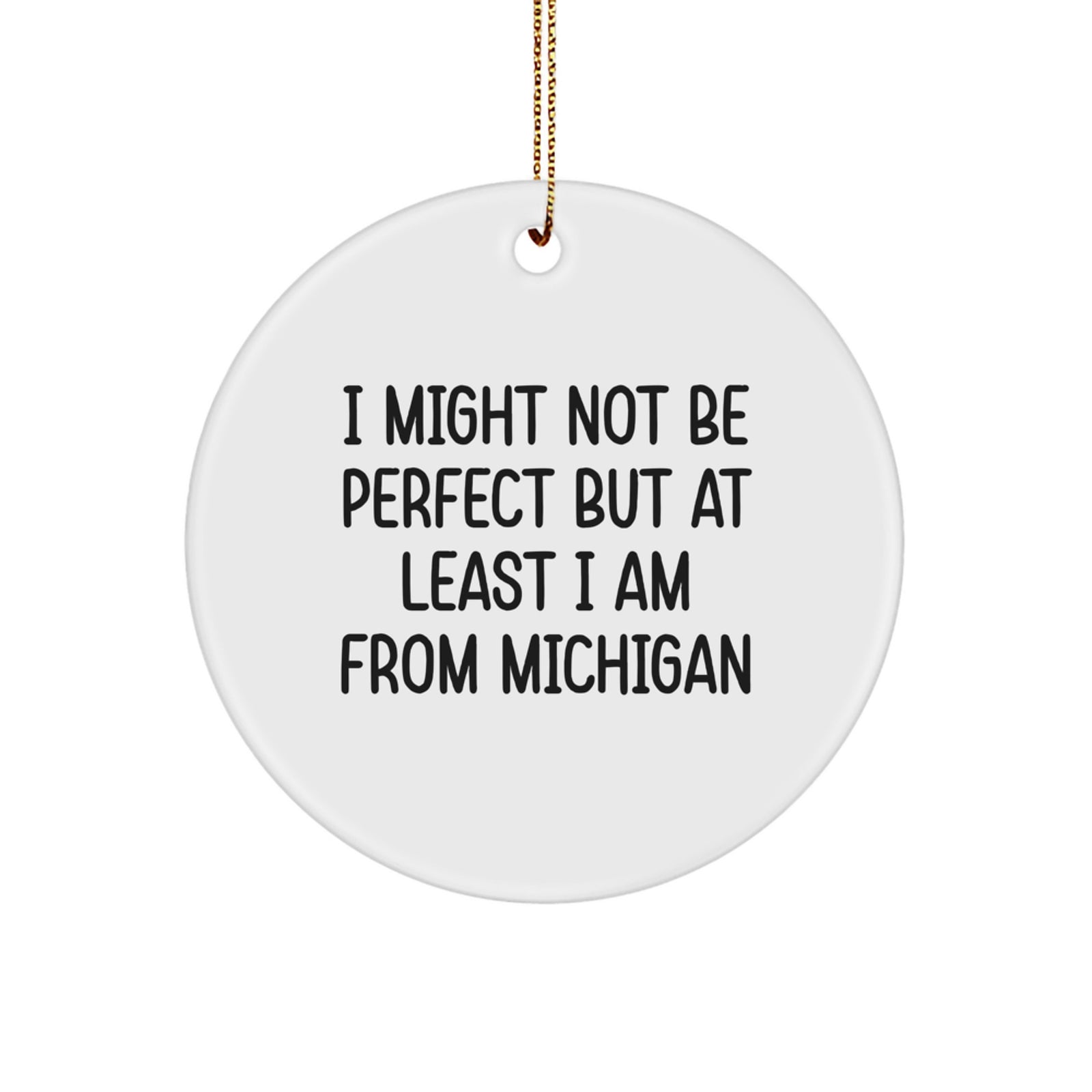 Funny Michigan Gifts, I Might Not Be Perfect But At Least I Am From Michigan, Circle Ornament with Gold Cord for Christmas - Image 1