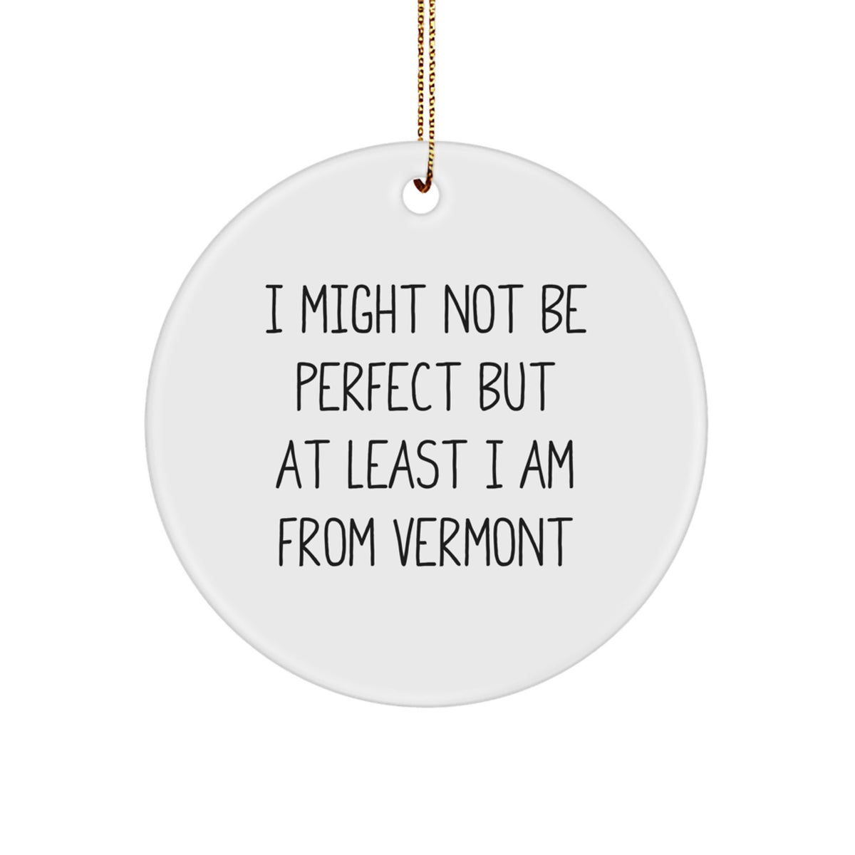 Funny Vermont Gifts from Vermont Friends - &#39;I Might Not Be Perfect But At Least I Am From Vermont&#39; Circle Ornament Gifts for Vermont Lovers - Image 1