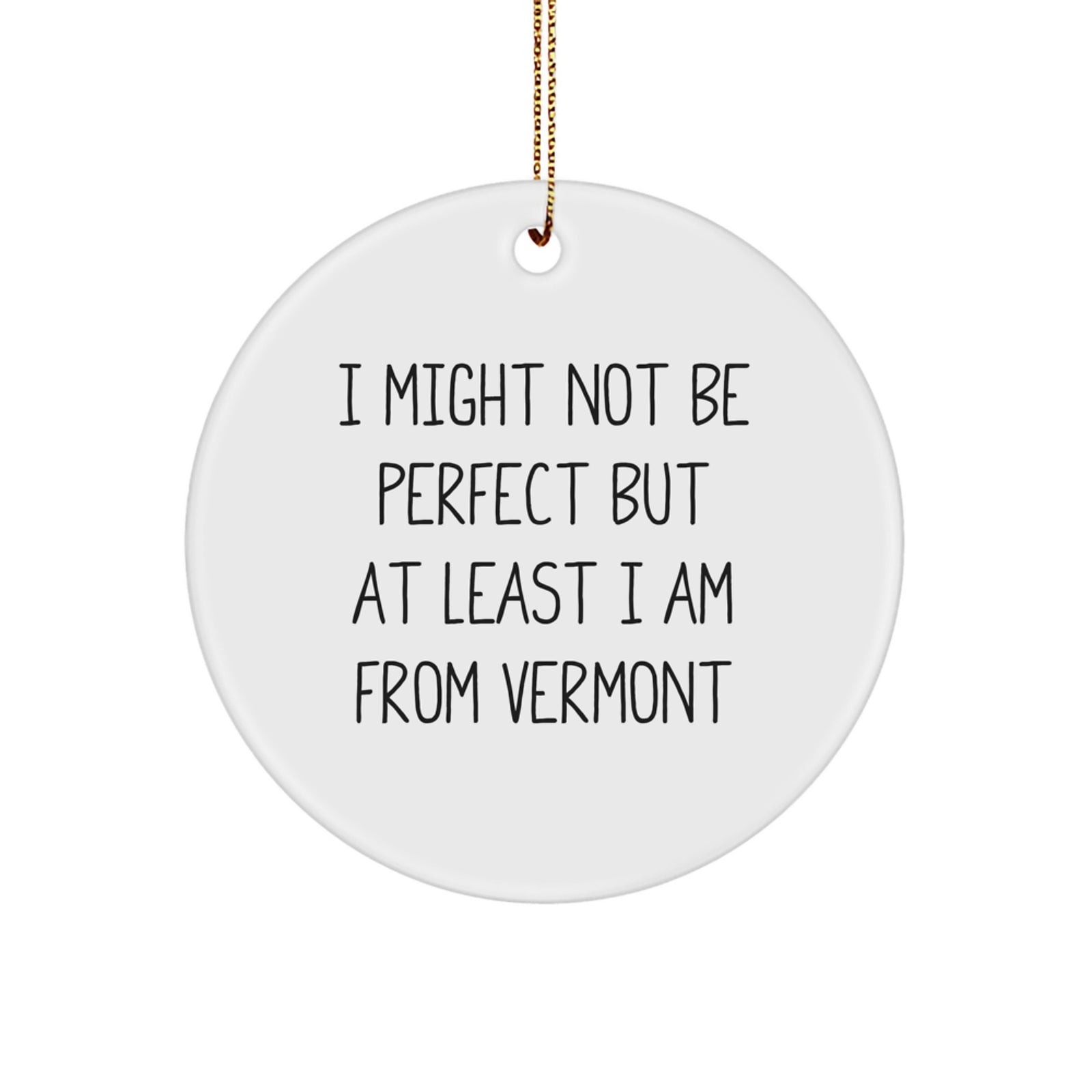 Funny Vermont Gifts from Vermont Friends - 'I Might Not Be Perfect But At Least I Am From Vermont' Circle Ornament Gifts for Vermont Lovers - Image 1