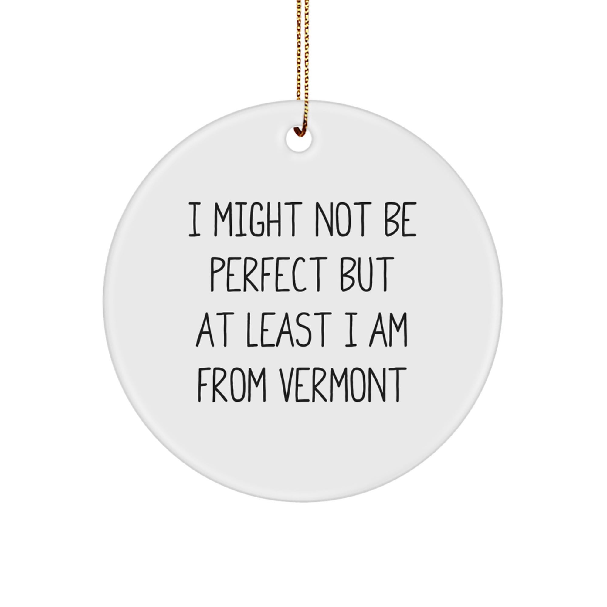 Funny Vermont Gifts from Vermont Friends - 'I Might Not Be Perfect But At Least I Am From Vermont' Circle Ornament Gifts for Vermont Lovers - Image 1