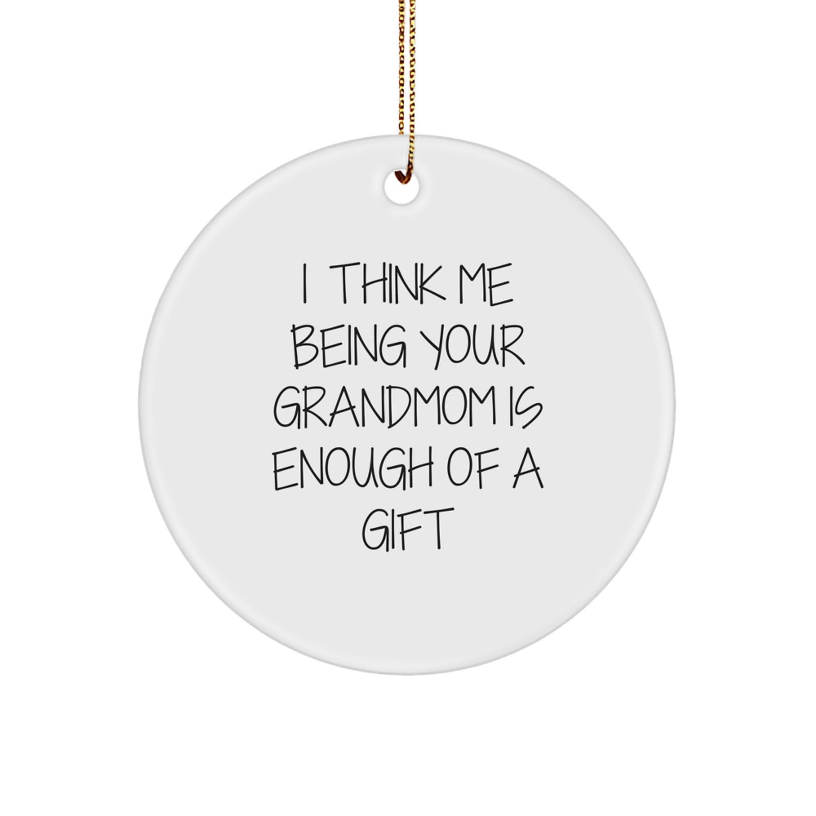 Funny Grandmom Gifts - 'I Think Me Being Your Grandmom Is Enough Of A Gift' Circle Ornament, White, 2.75 inches, Gifts from Family, for Grandmom, Christmas Unique Gifts for Her - Image 1