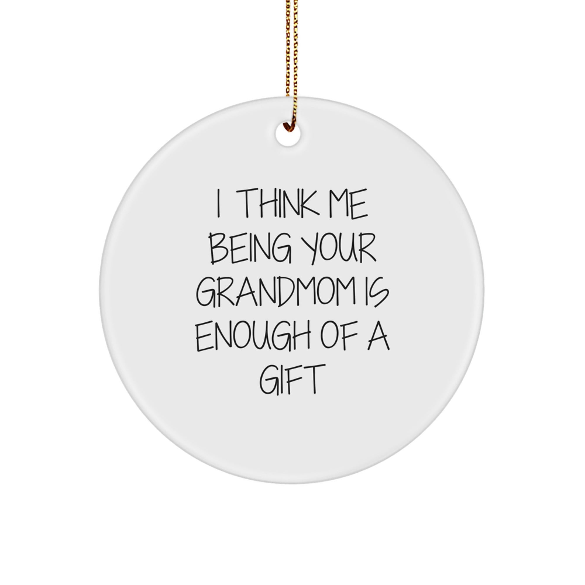 Funny Grandmom Gifts - 'I Think Me Being Your Grandmom Is Enough Of A Gift' Circle Ornament, White, 2.75 inches, Gifts from Family, for Grandmom, Christmas Unique Gifts for Her - Image 1