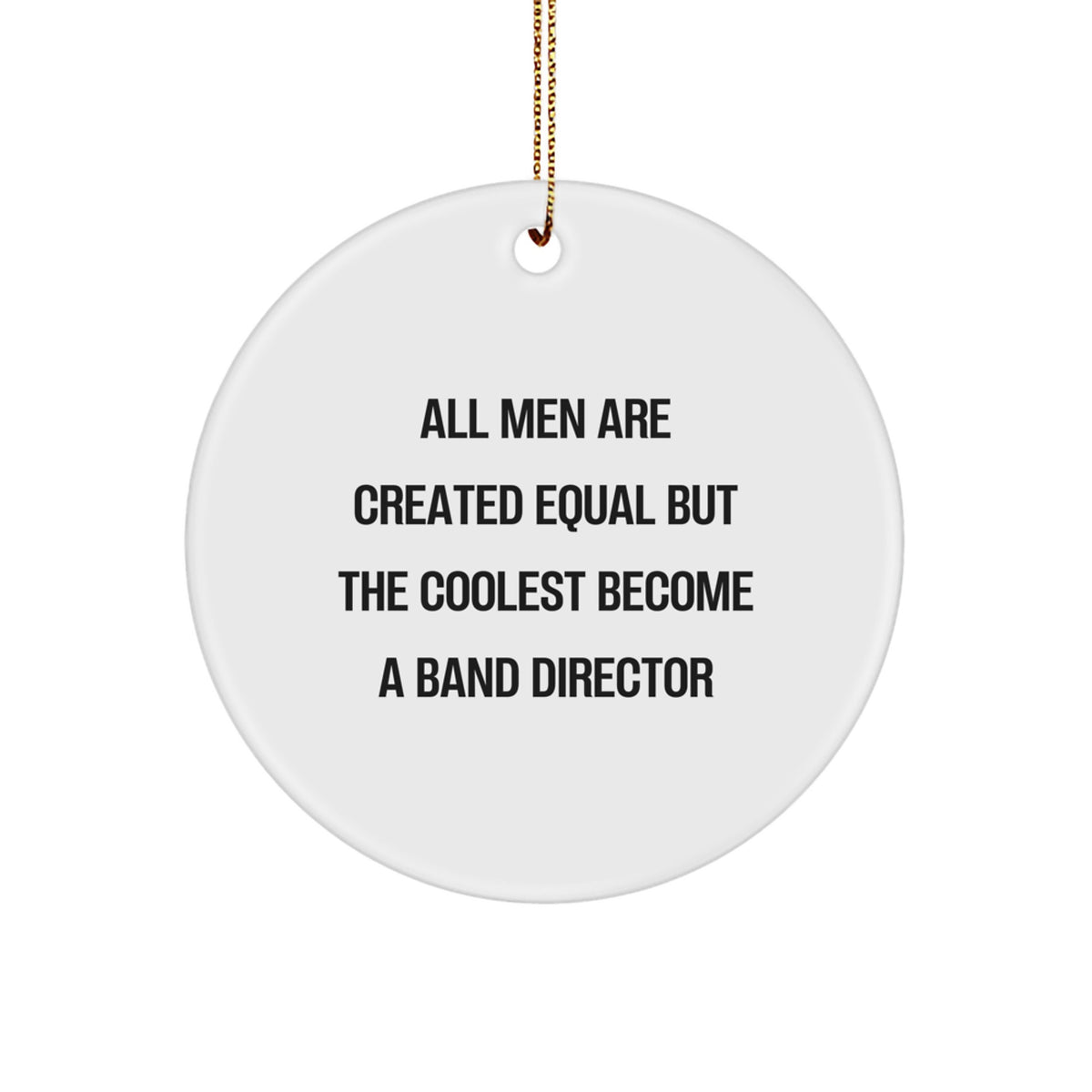 Funny Band Director Gifts from Men - &#39;All Men Are Created Equal But The Coolest Become A Band Director&#39; Circle Ornament for Christmas - Image 1