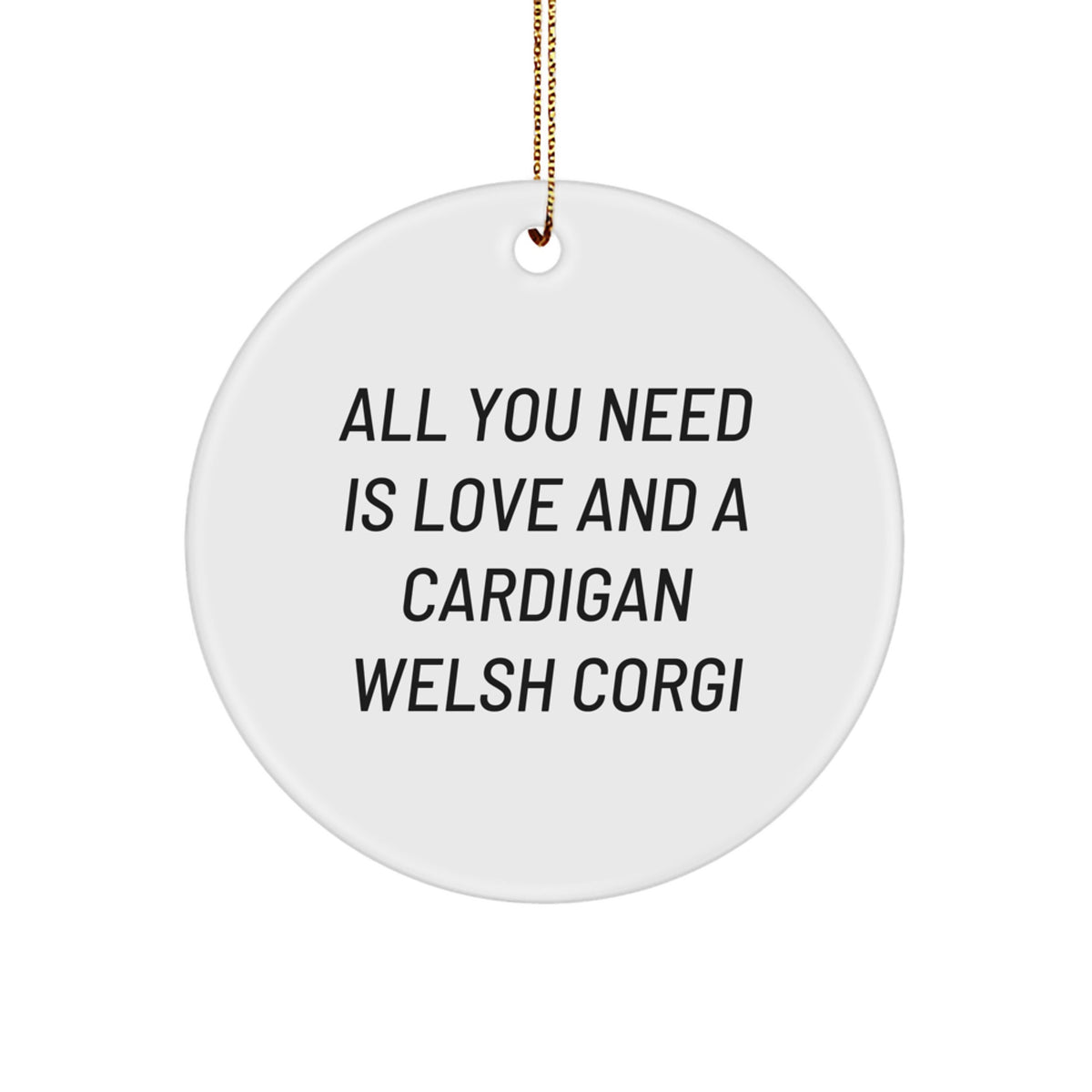 Cardigan Welsh Corgi Dog Christmas Unique Gifts From Friends and Family, Inspirational Quote Decorations, Circle Ornament, 'All You Need Is Love And A Cardigan Welsh Corgi' - Image 1