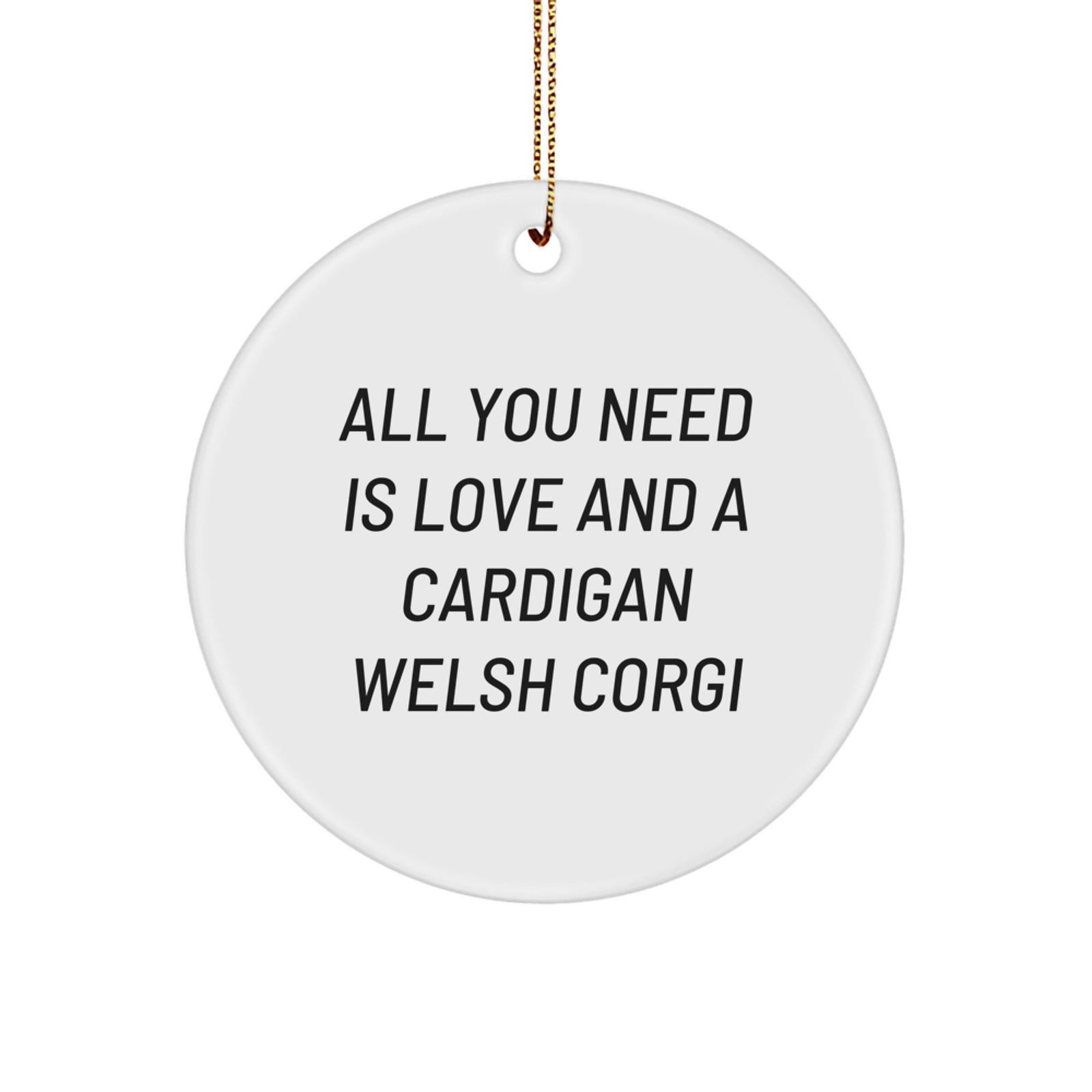 Cardigan Welsh Corgi Dog Christmas Unique Gifts From Friends and Family, Inspirational Quote Decorations, Circle Ornament, 'All You Need Is Love And A Cardigan Welsh Corgi' - Image 1