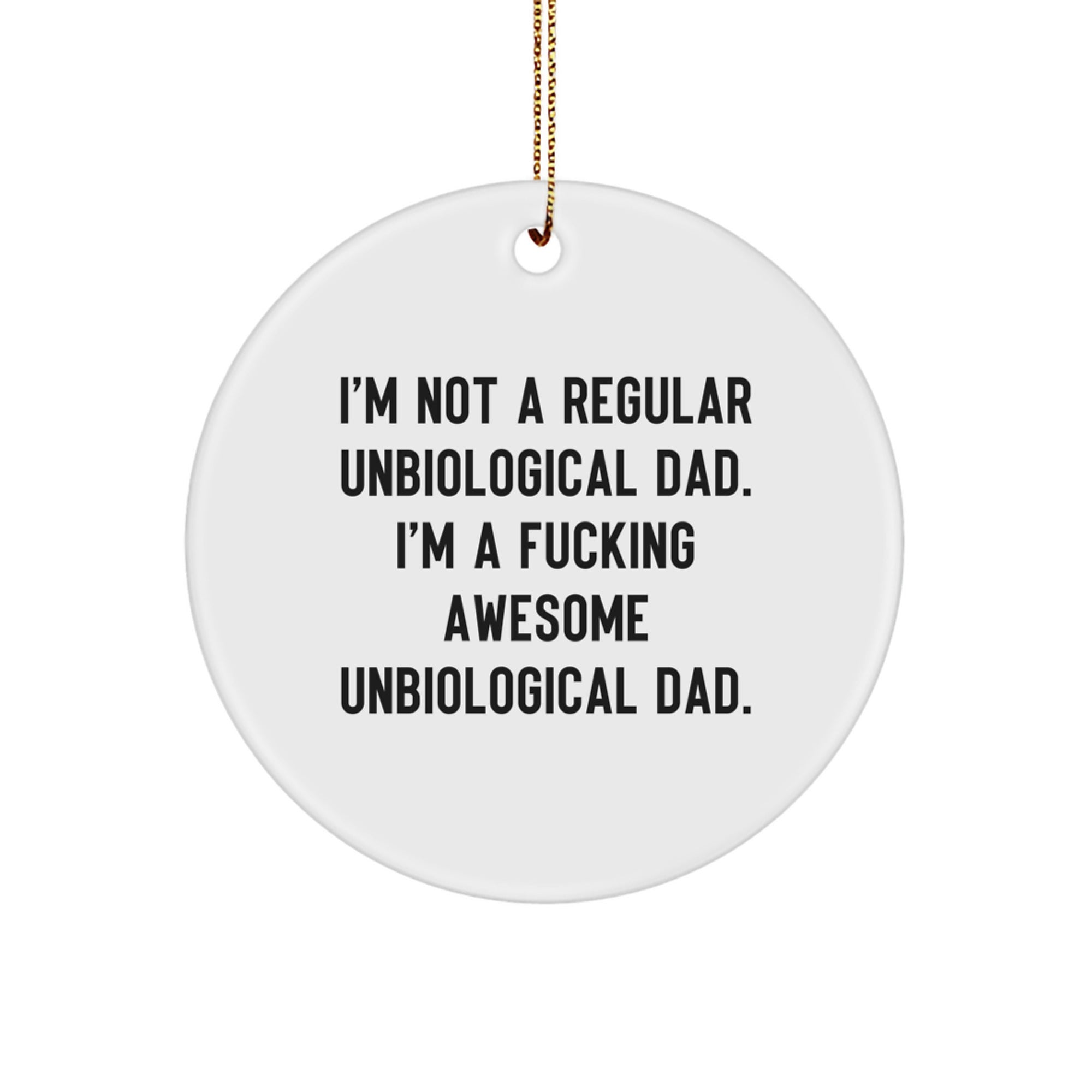 Funny Unbiological Dad Gifts for Men - 'I'm Not A Regular Unbiological Dad. I'm A F--king Awesome Unbiological Dad.' Circle Ornament for Christmas - Image 1