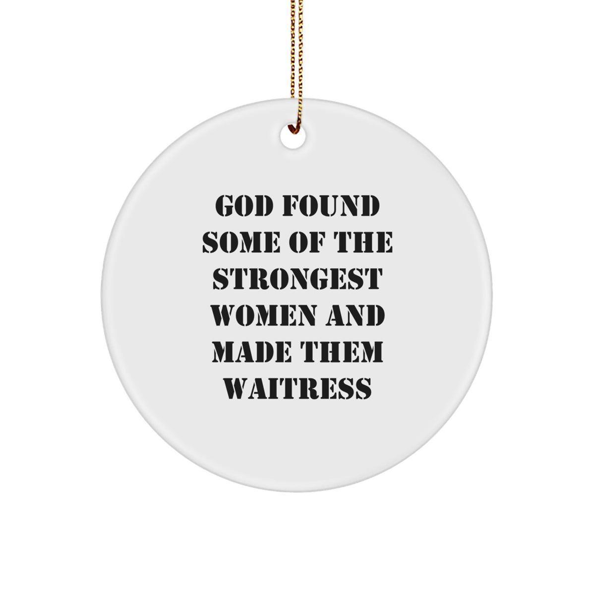Funny Waitress Gifts from Men to Women on Christmas, Circle Ornament Quote 'God Found Some Of The Strongest Women And Made Them Waitress' for Coworkers Friends Family - Image 1