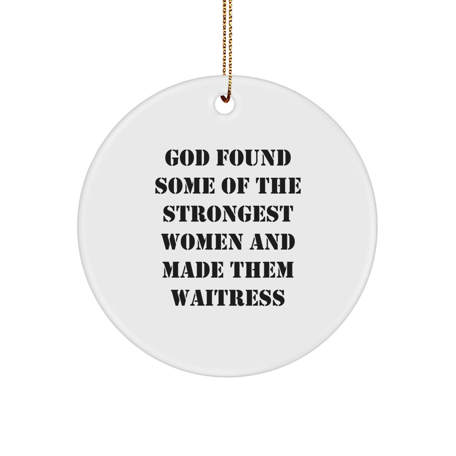 Funny Waitress Gifts from Men to Women on Christmas, Circle Ornament Quote 'God Found Some Of The Strongest Women And Made Them Waitress' for Coworkers Friends Family - Image 1
