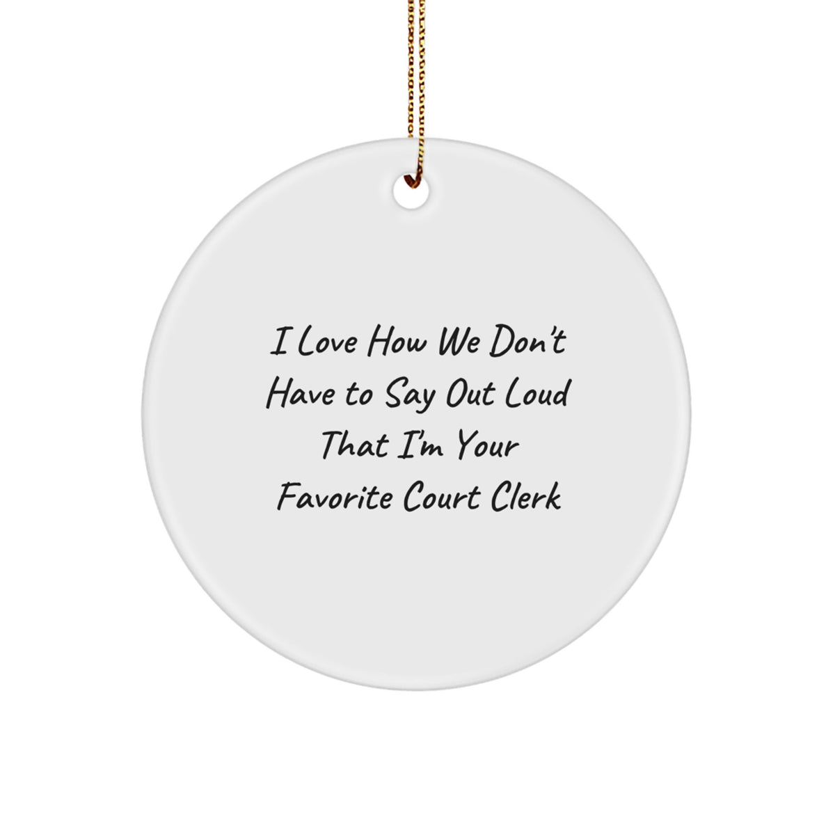 Funny Court Clerk Gift 'I Love How We Don't Have To Say Out Loud That I'm Your Favorite Court Clerk' Circle Ornament Gifts from Friends for Court Clerks at Christmas - Image 1