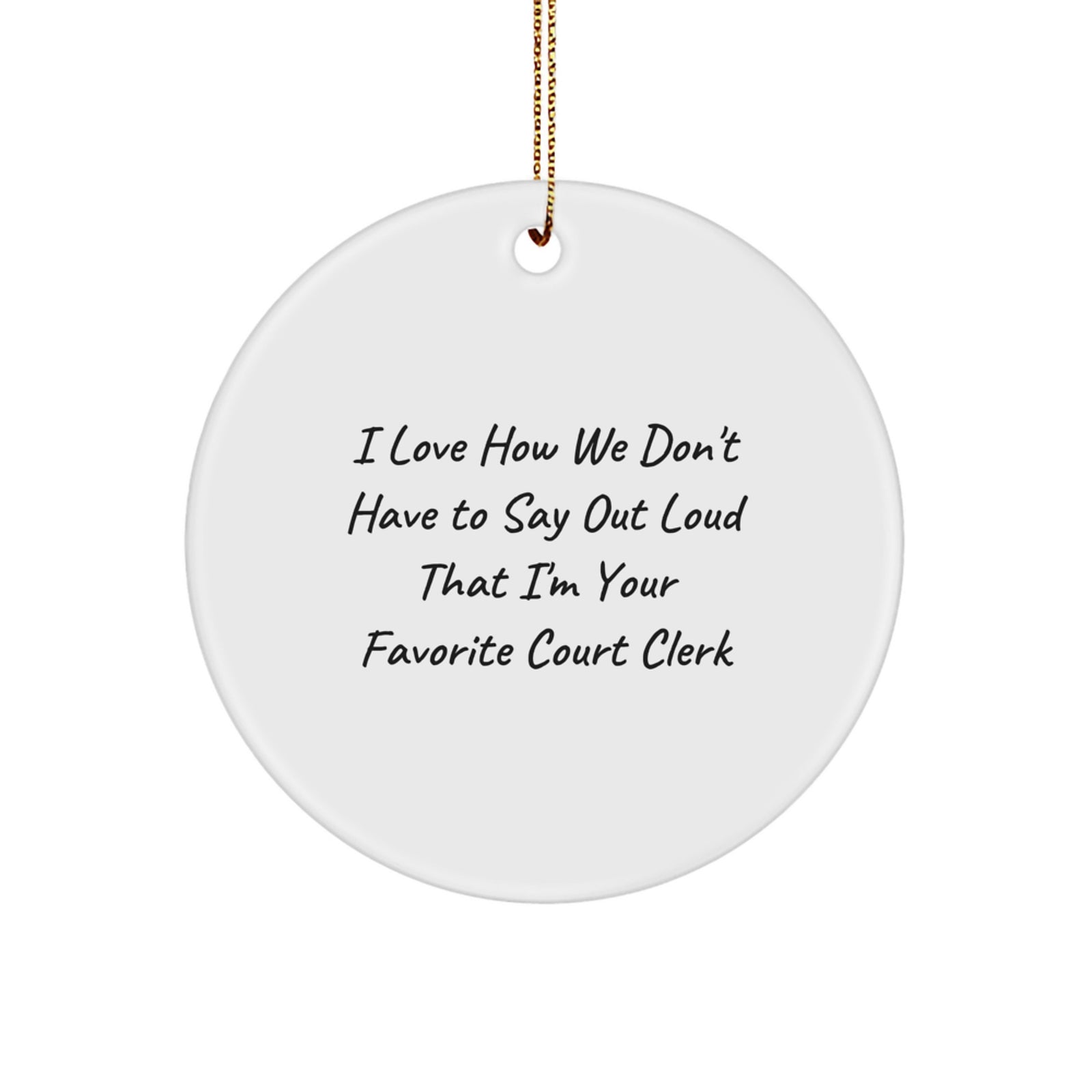 Funny Court Clerk Gift 'I Love How We Don't Have To Say Out Loud That I'm Your Favorite Court Clerk' Circle Ornament Gifts from Friends for Court Clerks at Christmas - Image 1