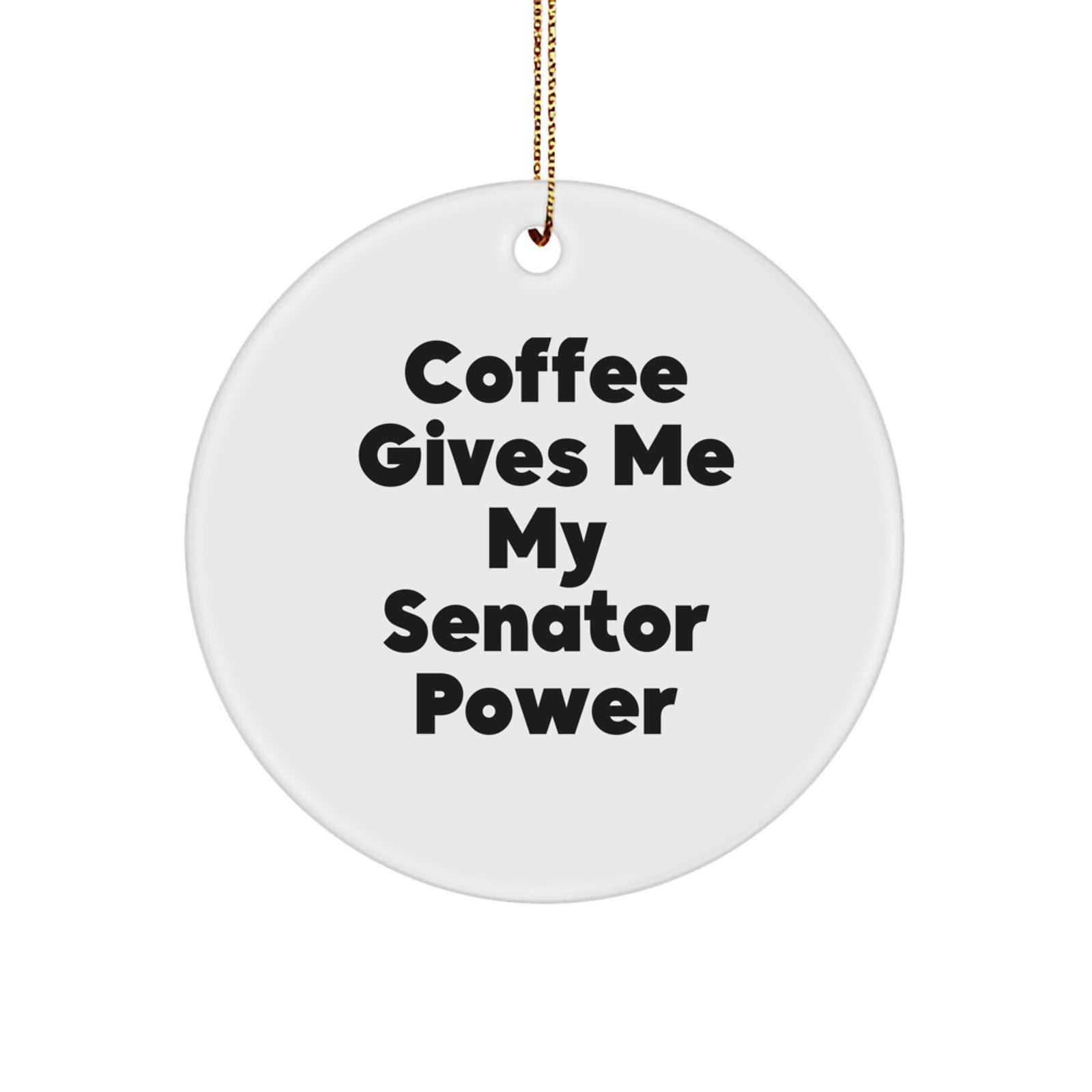 Funny Senator Gifts for Men, Gifts from Friends to Senator, Coffee Gives Me My Senator Power Circle Ornament - Image 1