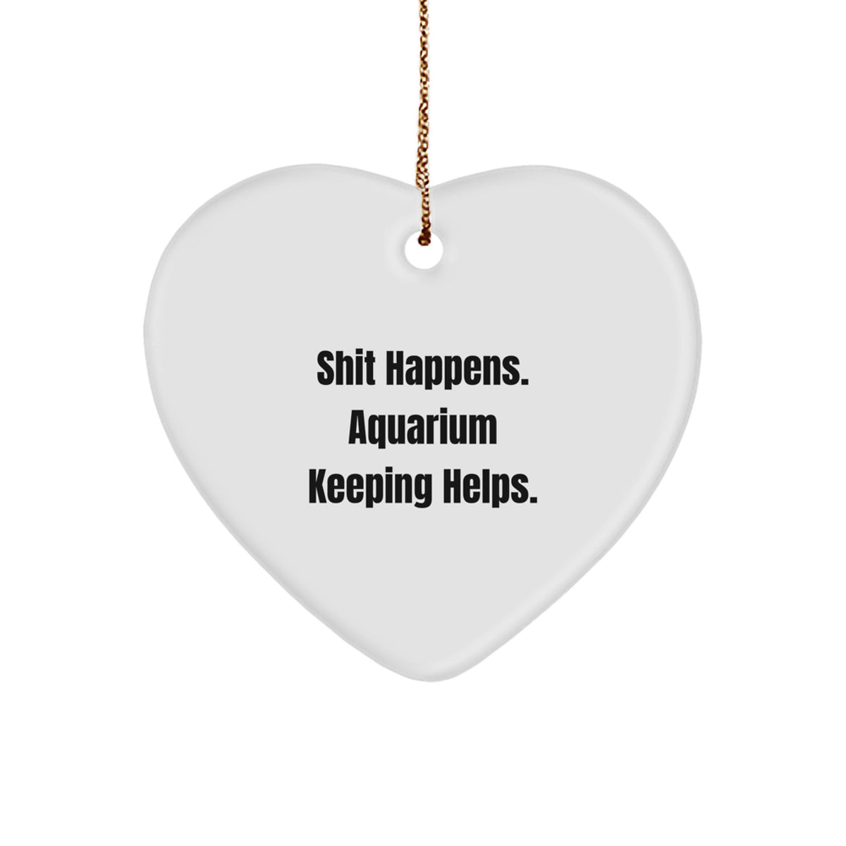 Funny Aquarium Keeping Gifts from Friends for Men - Heart Ornament &#39;Shit Happens. Aquarium Keeping Helps.&#39; - Image 1