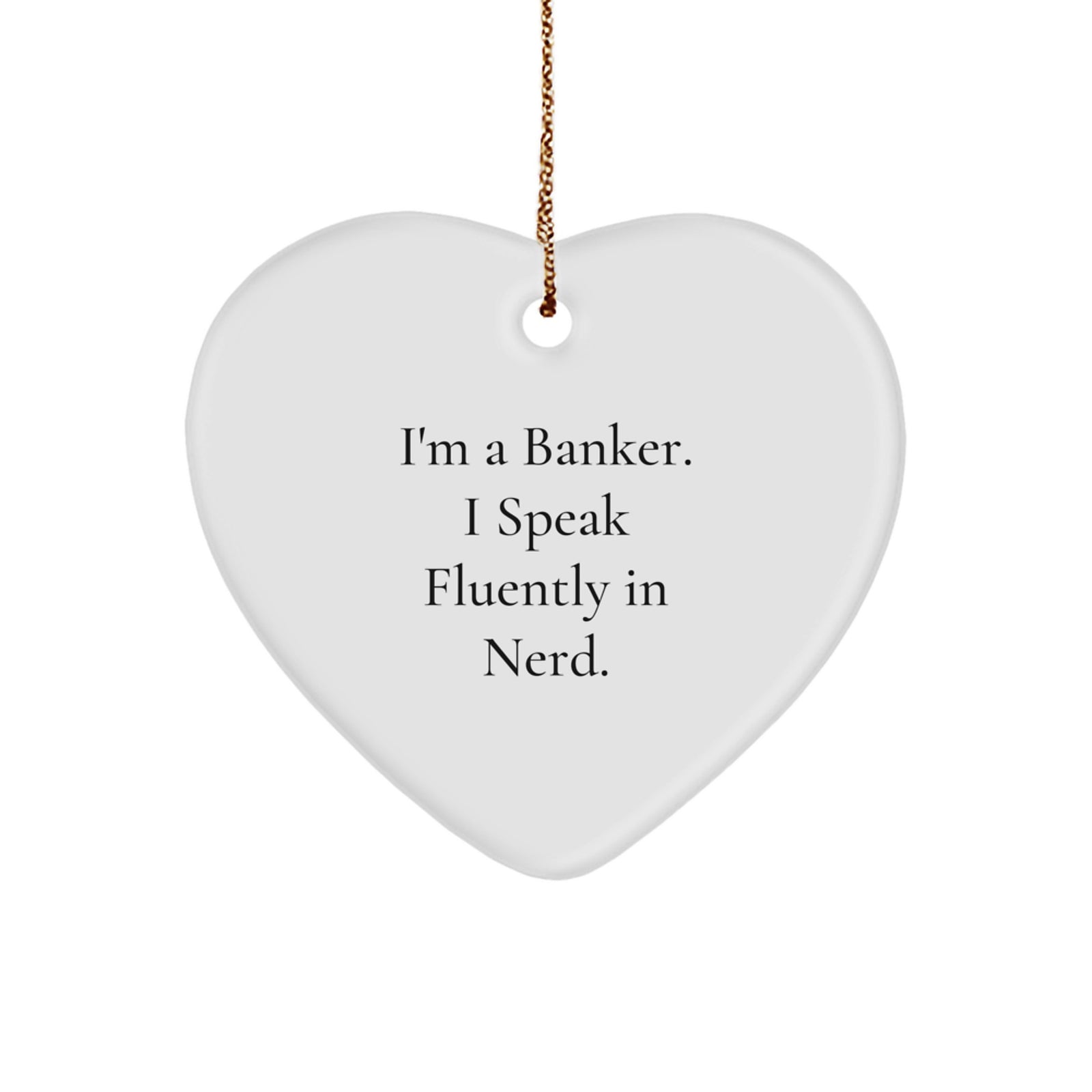 Funny Banker Gifts, I'm A Banker. I Speak Fluently In genius., Heart Ornament for Christmas, Gifts from Family, Gifts for Banker - Image 1