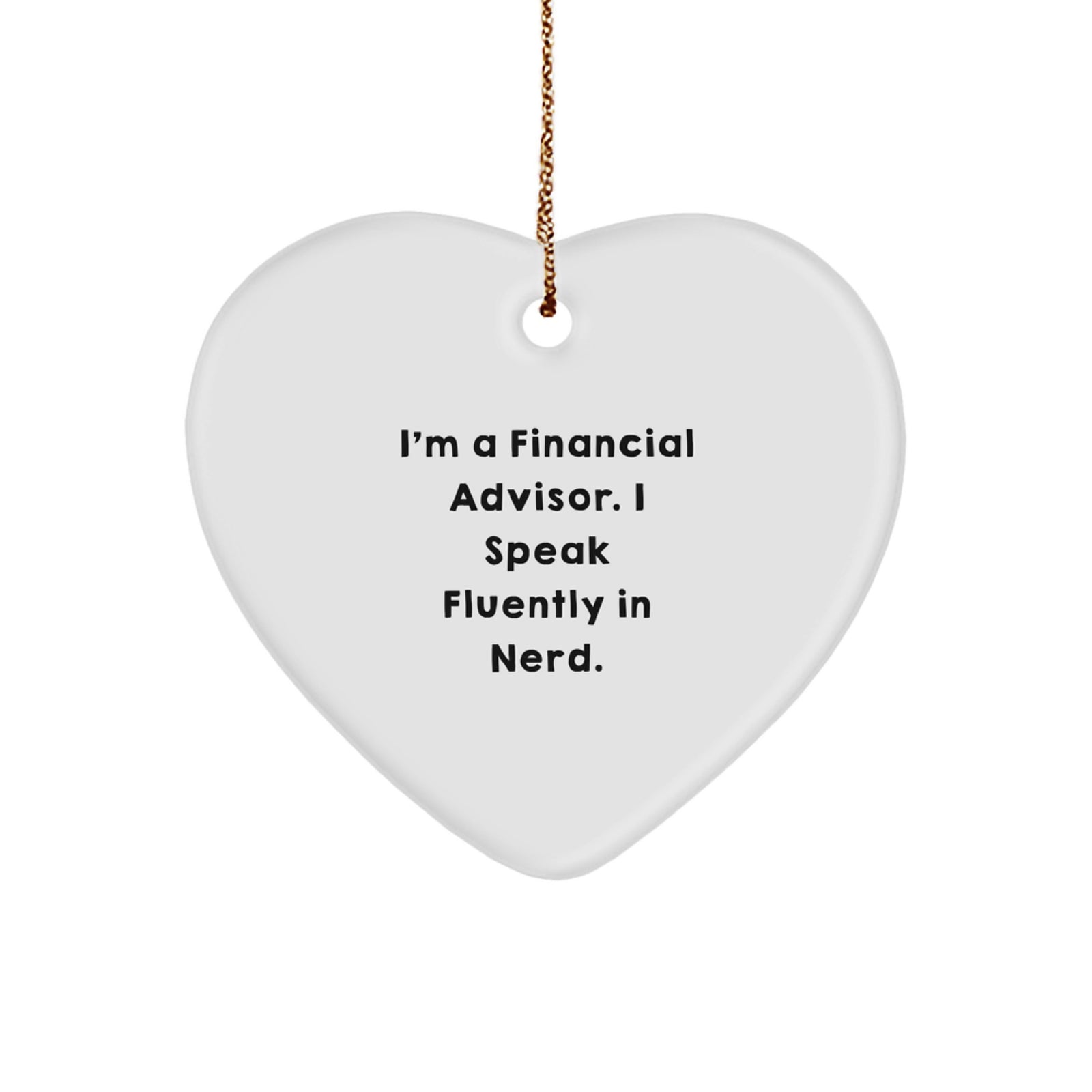 Financial Advisor Gifts from Friends - I'm A Financial Advisor. I Speak Fluently In genius. Heart Ornament for Christmas - Image 1