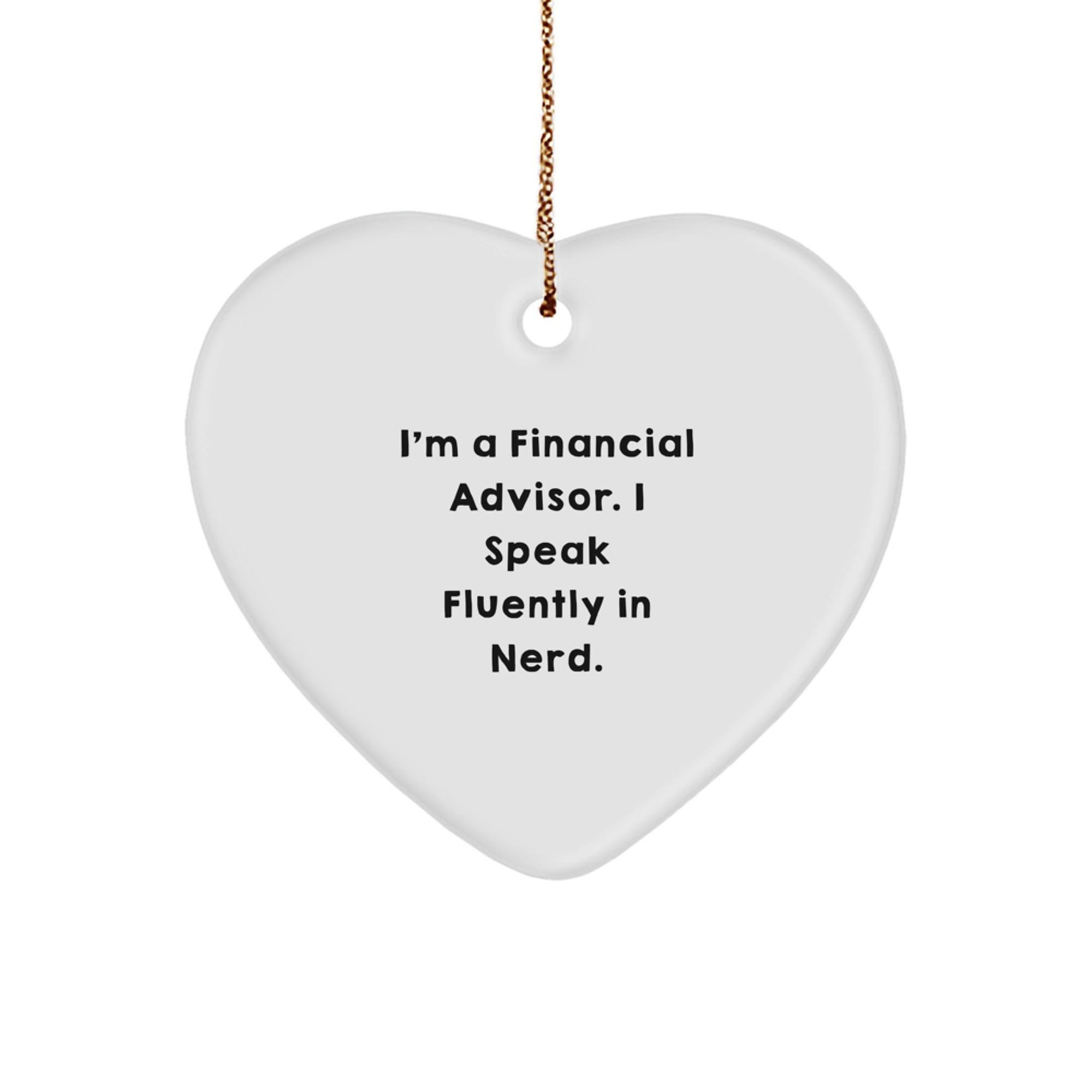 Financial Advisor Gifts from Friends - I'm A Financial Advisor. I Speak Fluently In genius. Heart Ornament for Christmas - Image 1