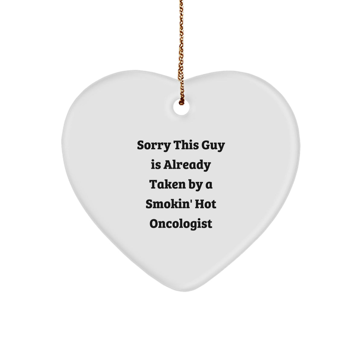 Oncologist Gifts, Heart Ornament, Funny Quote, &#39;Sorry This Guy Is Already Taken By A Smokin&#39; Hot Oncologist&#39;, Christmas Unique Gifts from Friends to Oncologist - Image 1