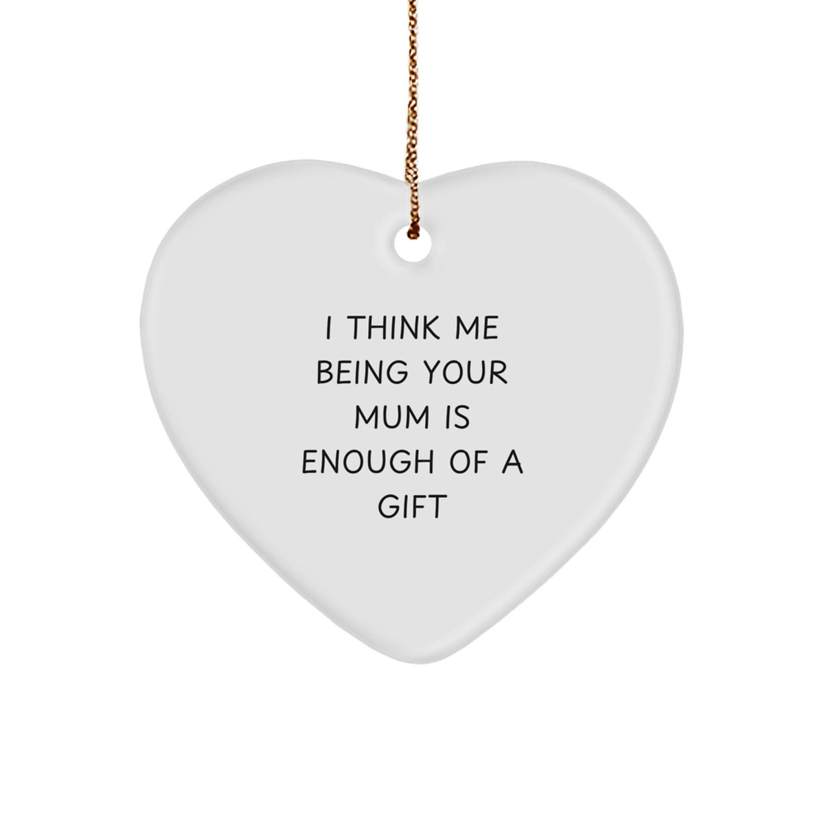 Funny Mum Heart Ornament Gifts from Men for Mum, Heart Shaped Ornament for Mum&#39;s Gift, I Think Me Being Your Mum Is Enough Of A Gift - Image 1