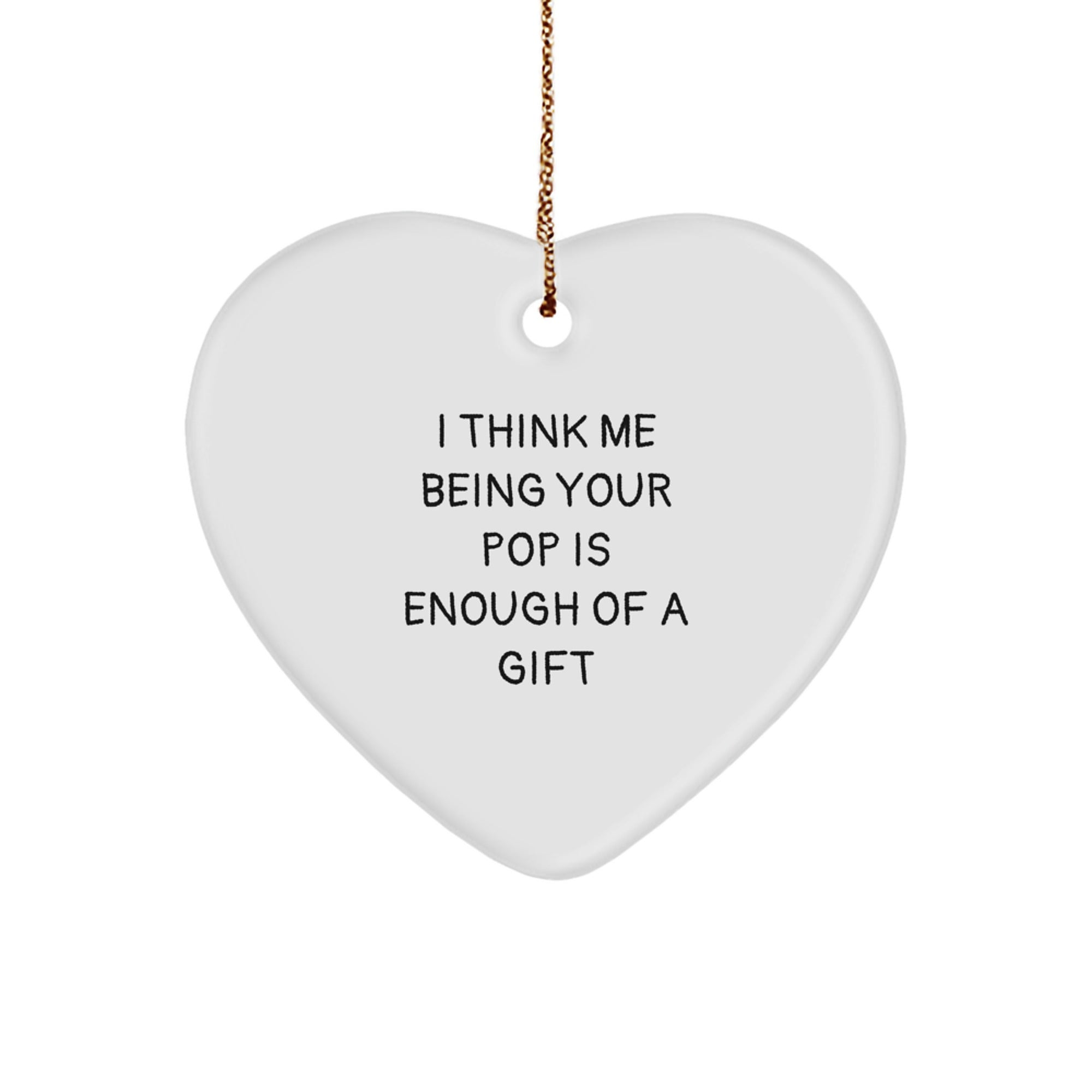 Funny Pop Gifts for Men or Women - I Think Me Being Your Pop Is Enough Of A Gift Heart Ornament, White, 2.75'' Tall, Perfect for Christmas - Image 1