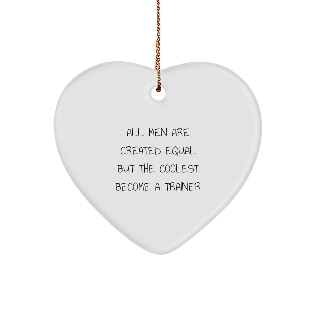 Funny Trainer Gifts from Men to Friends - Heart Ornament with All Men Are Created Equal But The Coolest Become A Trainer Quote for Trainer Enthusiasts, Christmas Unique Gifts - Image 1