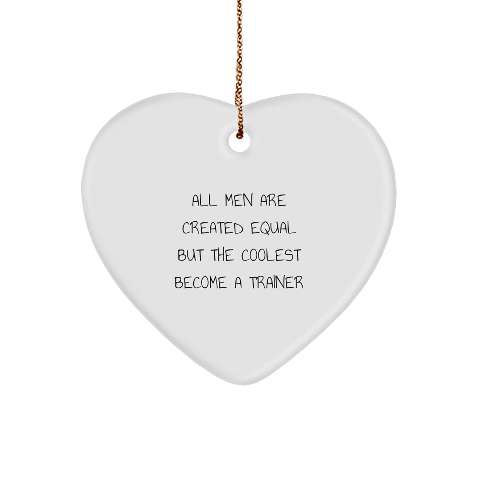 Funny Trainer Gifts from Men to Friends - Heart Ornament with All Men Are Created Equal But The Coolest Become A Trainer Quote for Trainer Enthusiasts, Christmas Unique Gifts - Image 1