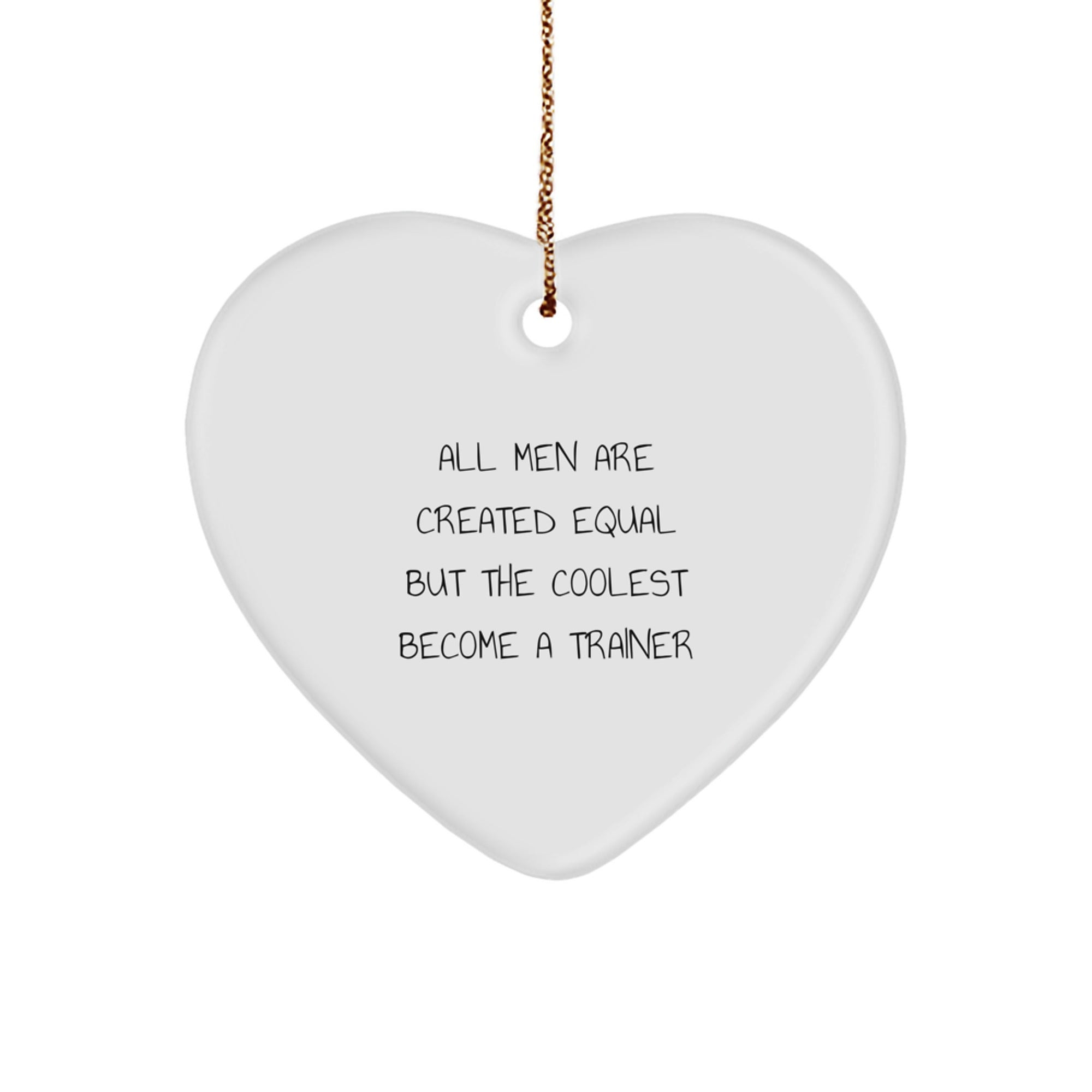 Funny Trainer Gifts from Men to Friends - Heart Ornament with All Men Are Created Equal But The Coolest Become A Trainer Quote for Trainer Enthusiasts, Christmas Unique Gifts - Image 1