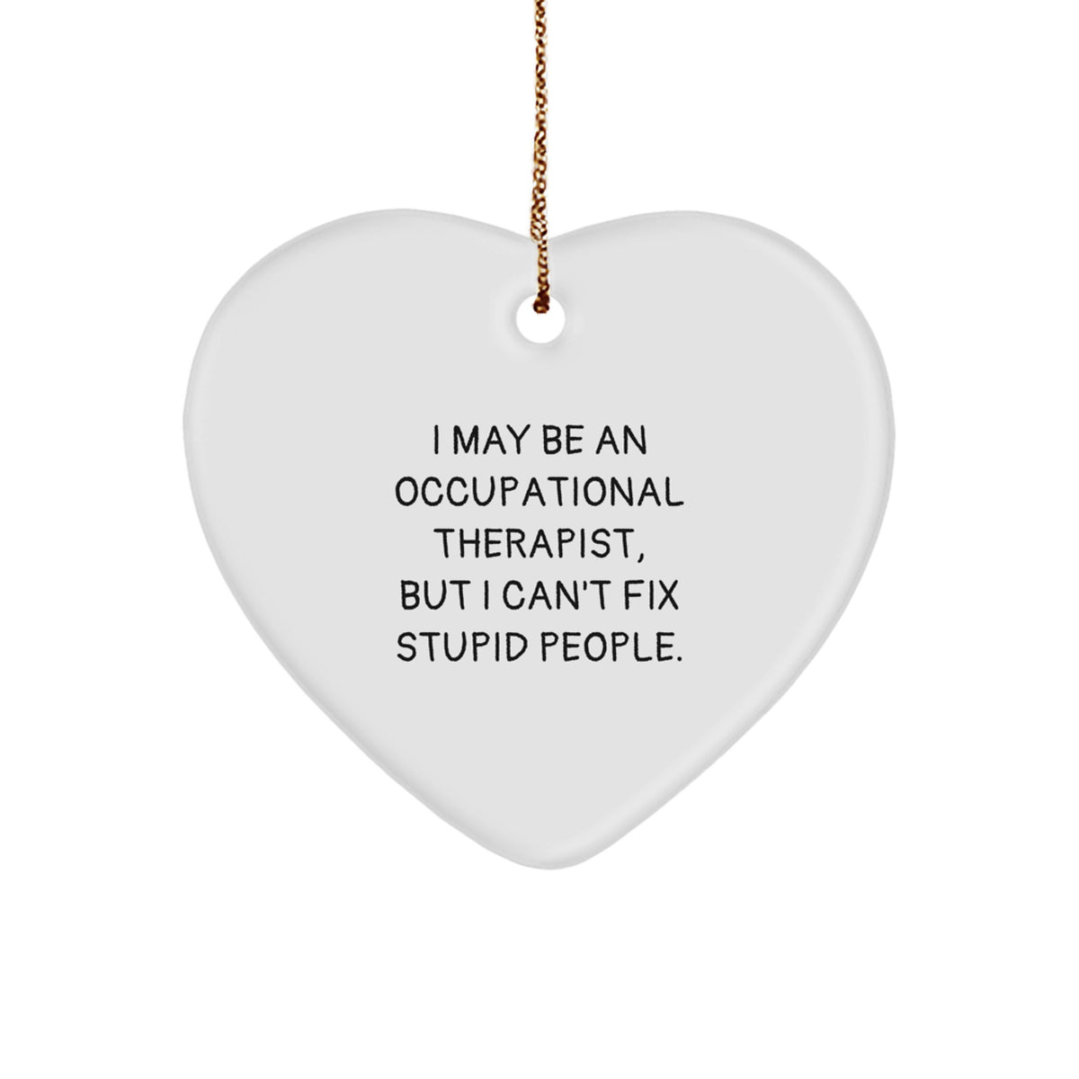 Occupational Therapist Gifts from Men to Heart Ornament for Christmas with Funny Quote - 'I May Be An Occupational Therapist' - Image 1