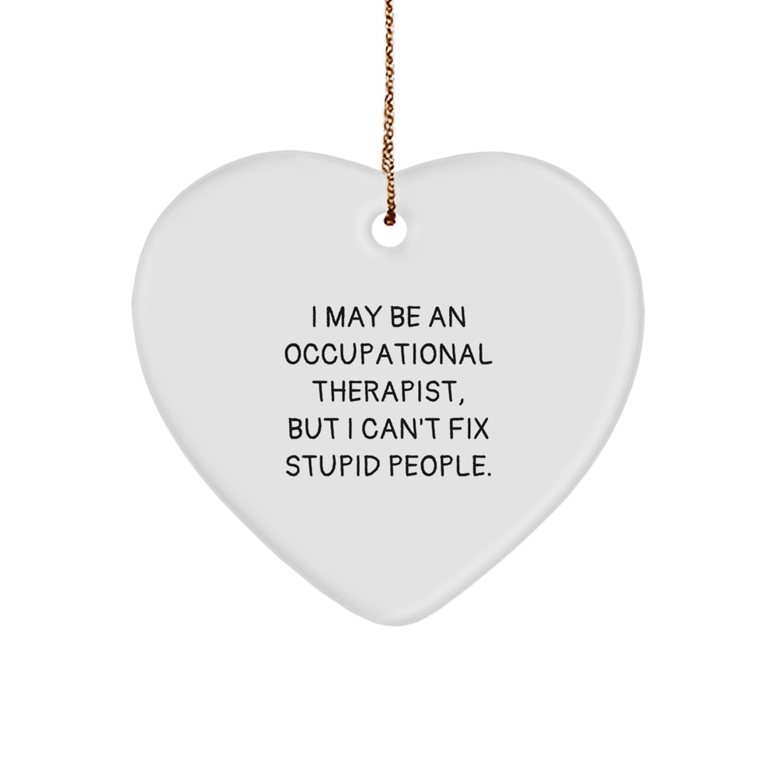 Occupational Therapist Gifts from Men to Heart Ornament for Christmas with Funny Quote - 'I May Be An Occupational Therapist' - Image 1