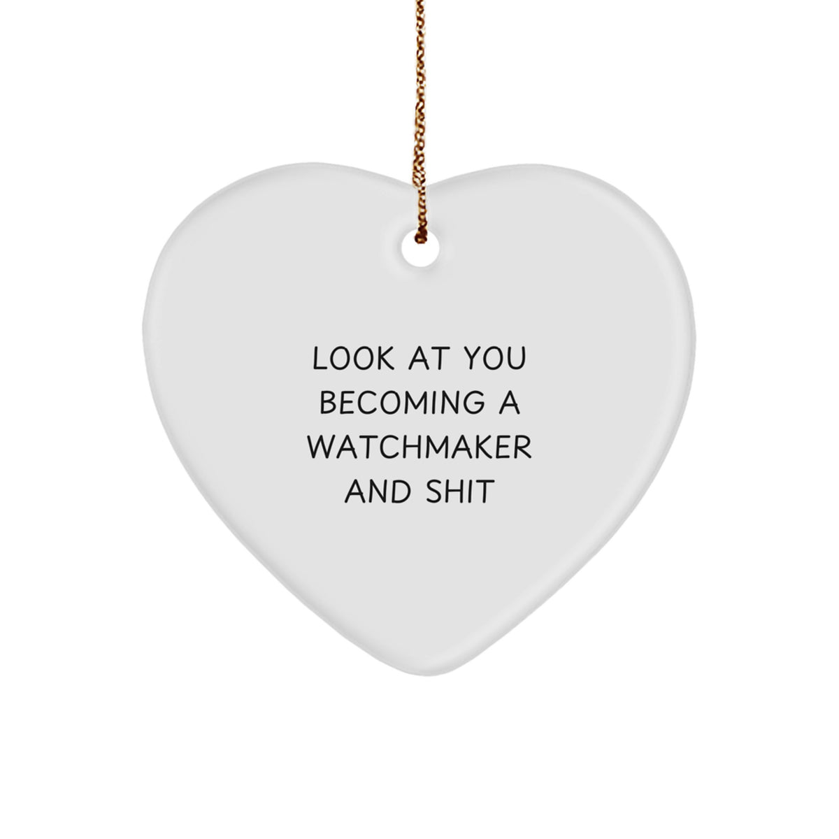 Funny Watchmaker Christmas Unique Gifts from Men to Friends, Heart Ornament Quote &#39;Look At You Becoming A Watchmaker And Shit&#39; Gifts for Watchmaker Men - Image 1