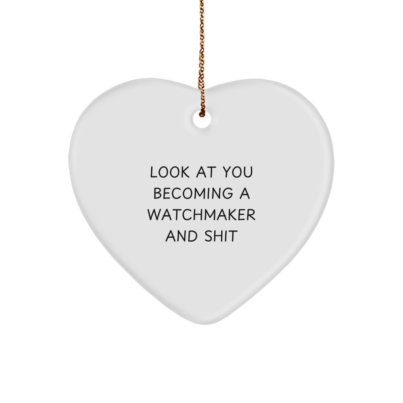 Funny Watchmaker Christmas Unique Gifts from Men to Friends, Heart Ornament Quote 'Look At You Becoming A Watchmaker And Shit' Gifts for Watchmaker Men - Image 1
