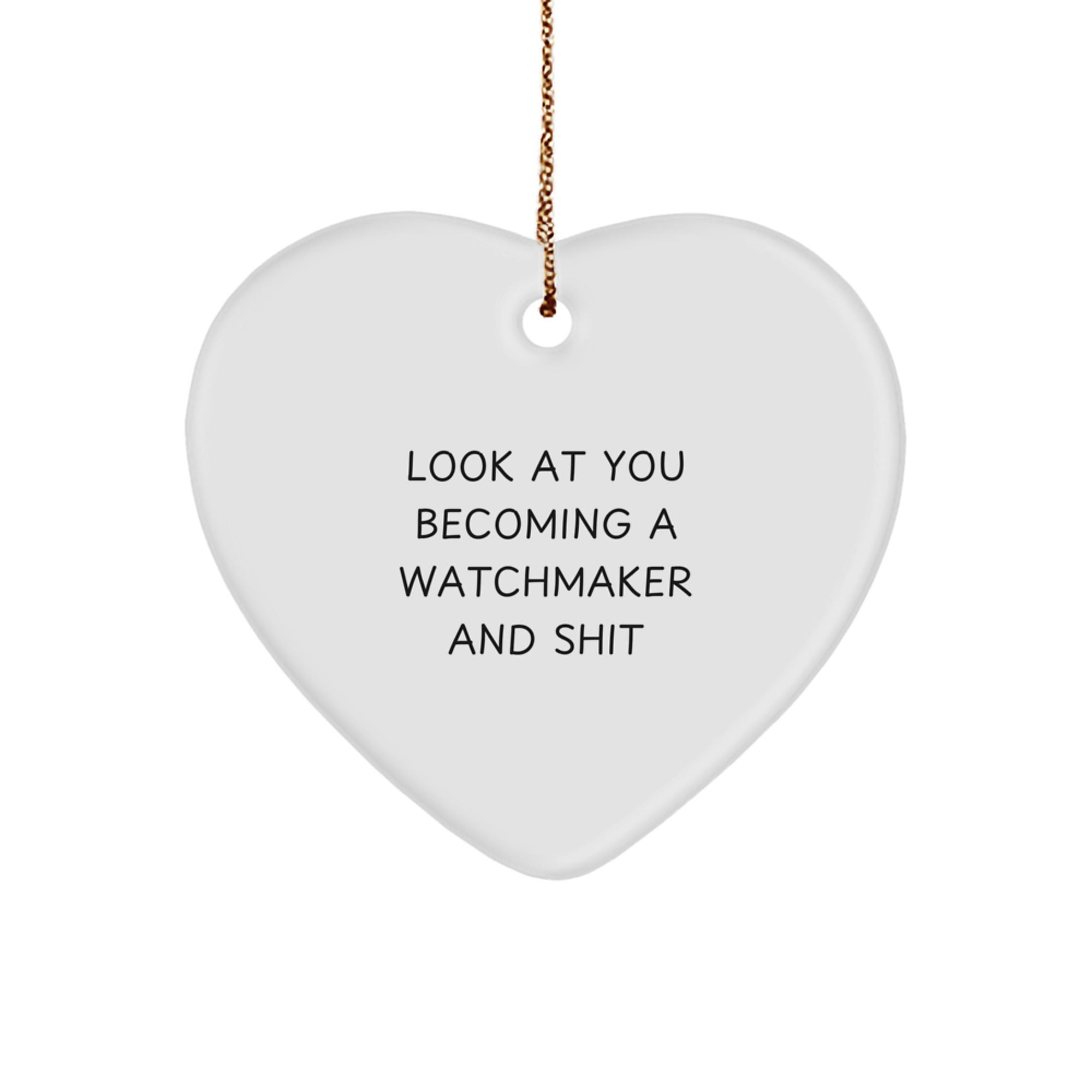 Funny Watchmaker Christmas Unique Gifts from Men to Friends, Heart Ornament Quote 'Look At You Becoming A Watchmaker And Shit' Gifts for Watchmaker Men - Image 1