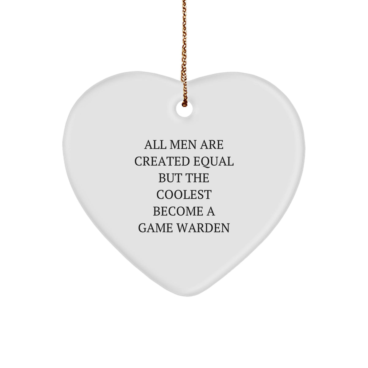 Funny Game Warden Gifts from Men for Christmas Unique Gifts, Heart Ornament Game Warden Lover, All Men Are Created Equal But The Coolest Become A Game Warden - Image 1