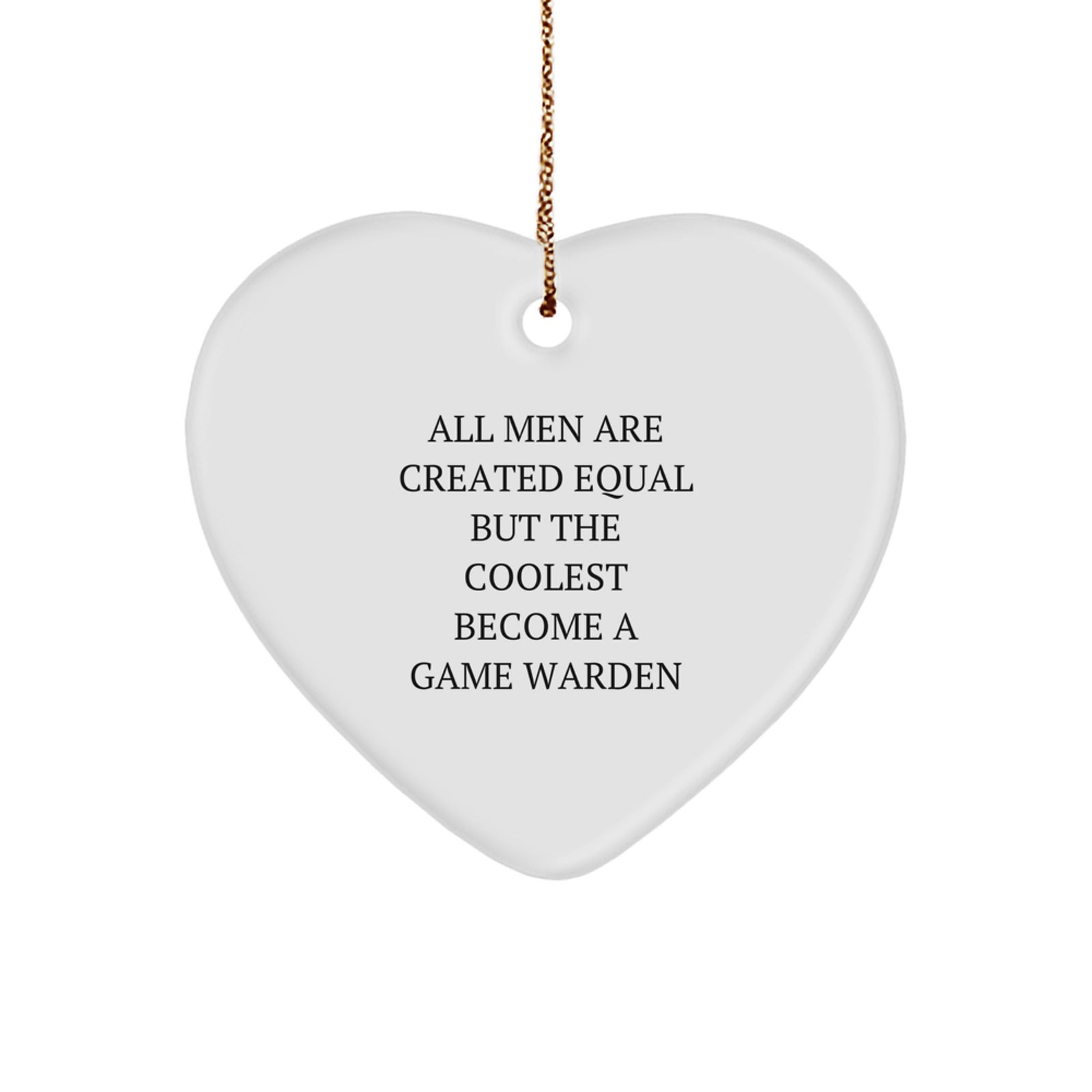 Funny Game Warden Gifts from Men for Christmas Unique Gifts, Heart Ornament Game Warden Lover, All Men Are Created Equal But The Coolest Become A Game Warden - Image 1