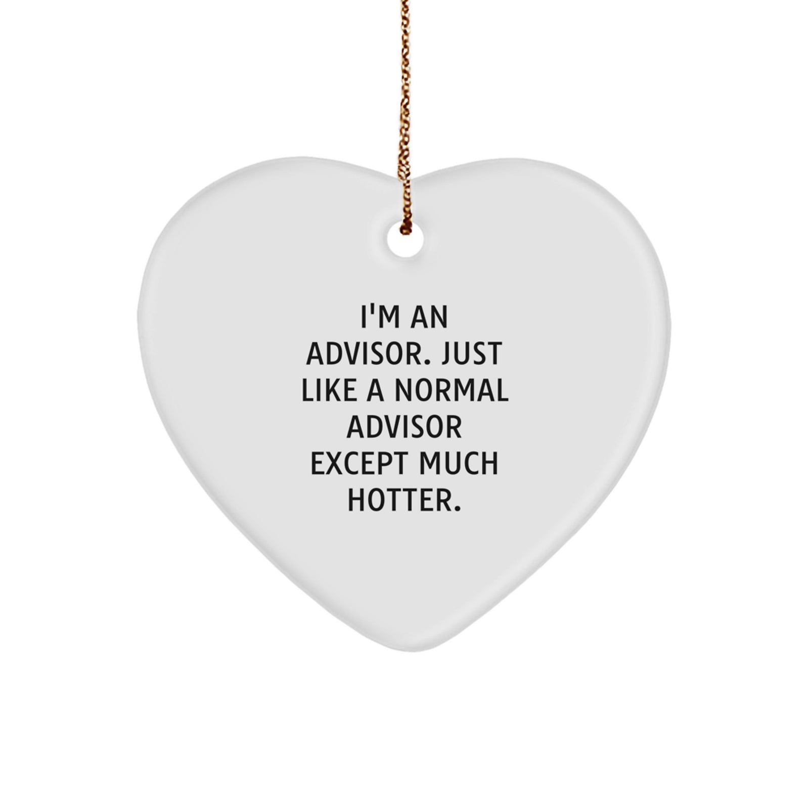 Funny Advisor Gifts from Friends and Family, Heart Ornament, I'm An Advisor, Just Like A Normal Advisor Except Much Hotter. Christmas Unique Gifts for Advisors - Image 1