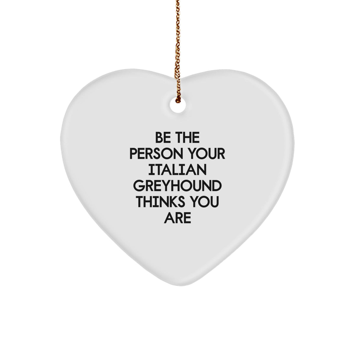 Funny Italian Greyhound Dog Gifts for Men, Women, Friends, Family - Heart Ornament 'Be The Person Your Italian Greyhound Thinks You Are' Christmas Unique Gifts - Image 1