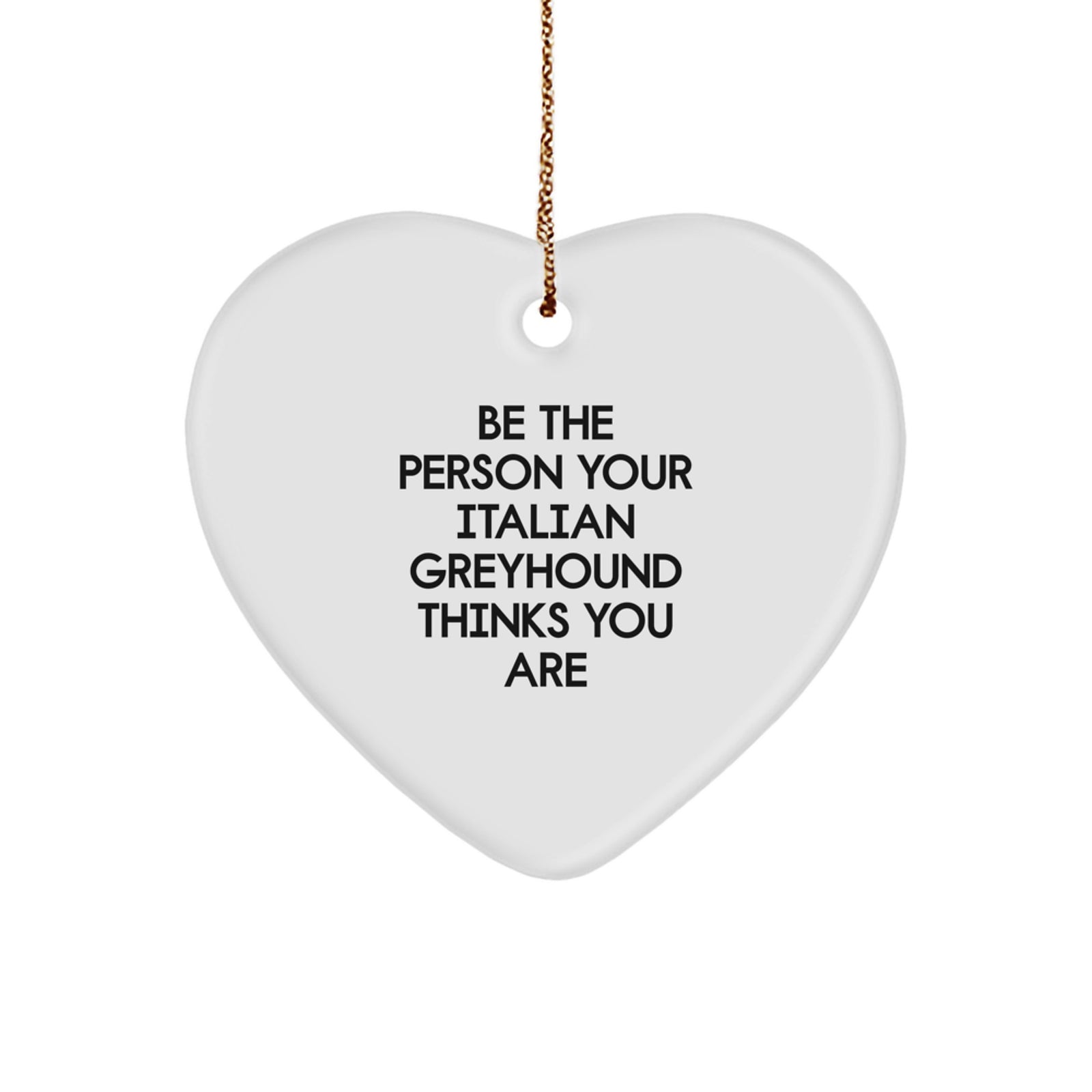Funny Italian Greyhound Dog Gifts for Men, Women, Friends, Family - Heart Ornament 'Be The Person Your Italian Greyhound Thinks You Are' Christmas Unique Gifts - Image 1