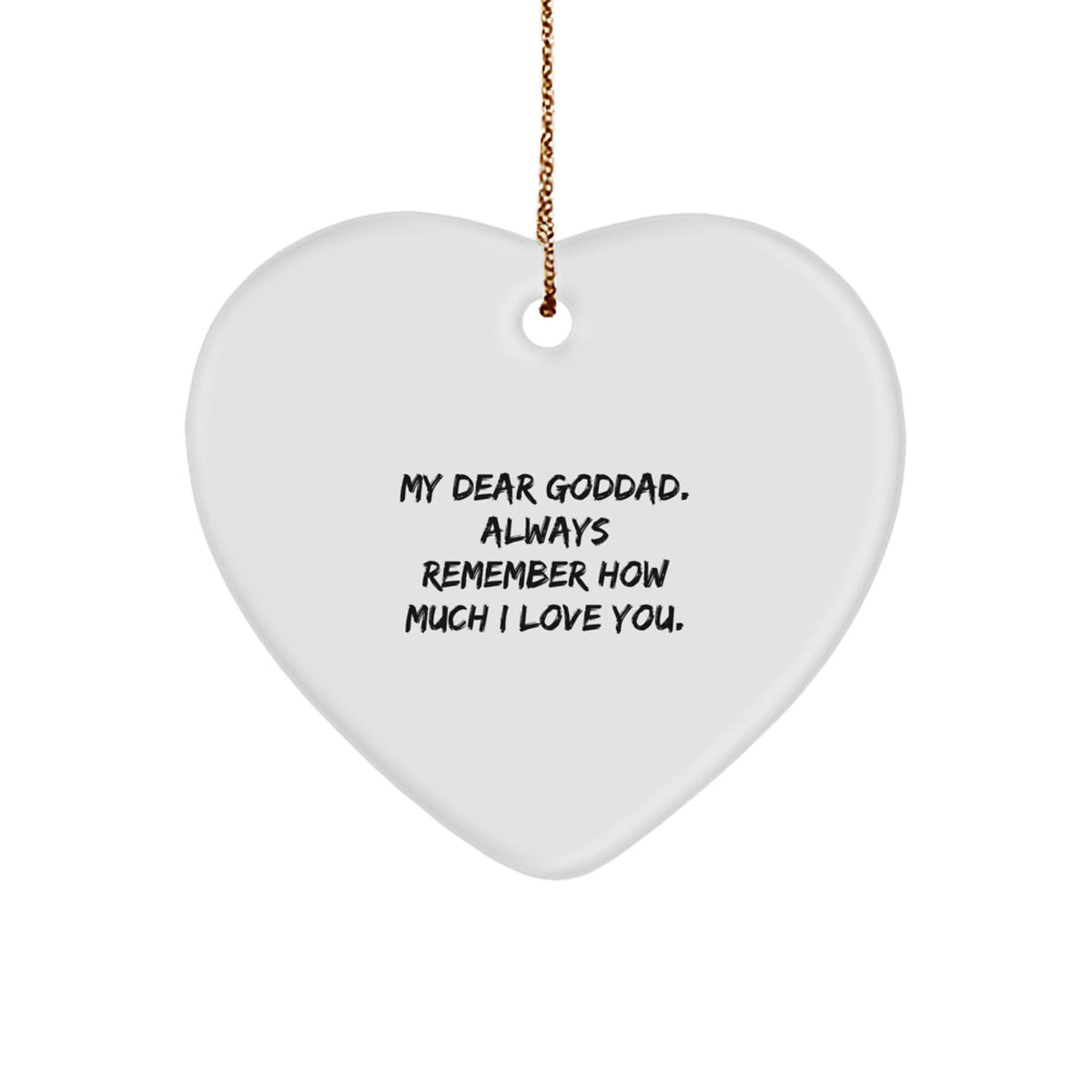 Funny Gifts from Family Members to Goddad, Heart Ornament for Goddads, 'My Dear Goddad. Always Remember How Much I Love You.' Heart Shaped Ornament - Image 1