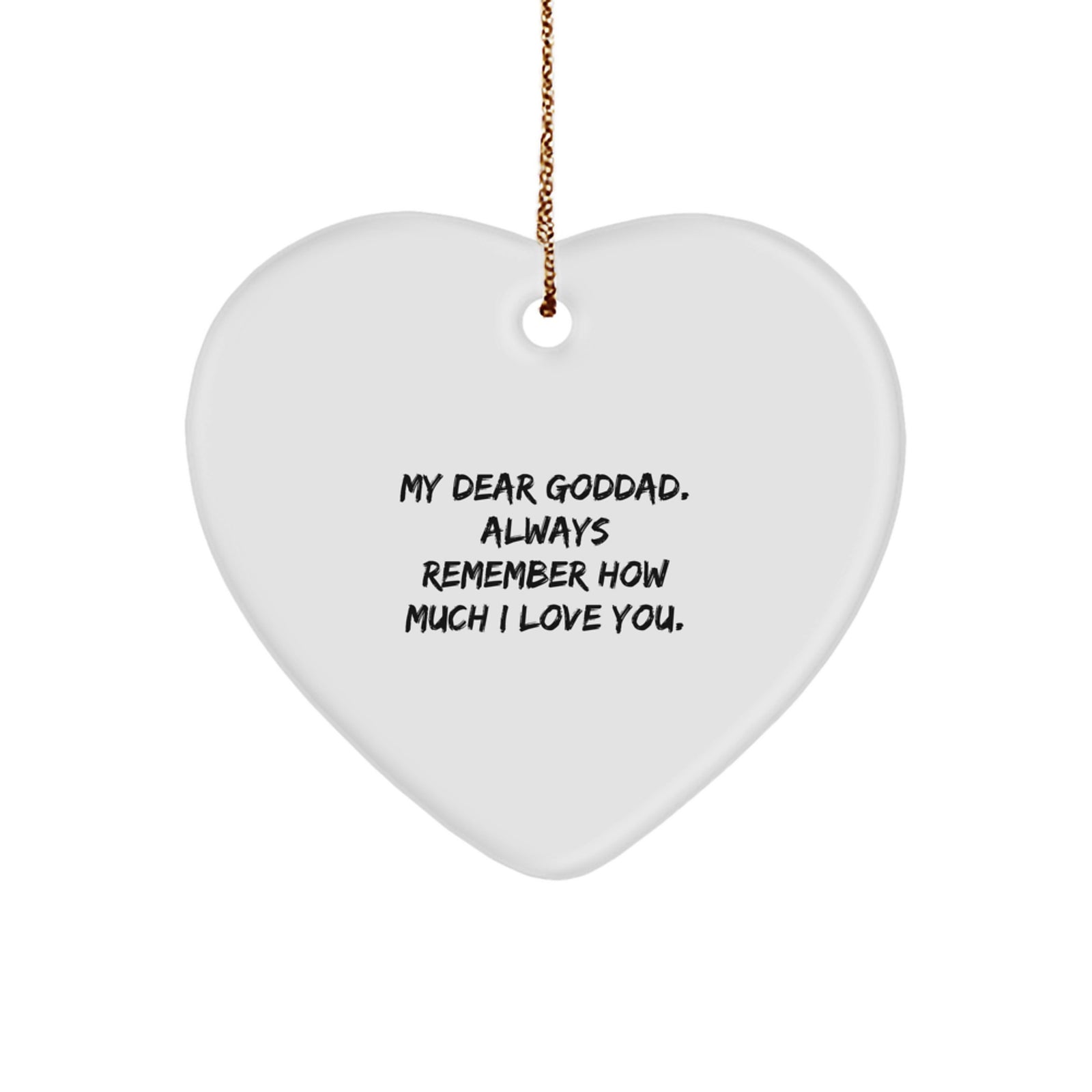 Funny Gifts from Family Members to Goddad, Heart Ornament for Goddads, 'My Dear Goddad. Always Remember How Much I Love You.' Heart Shaped Ornament - Image 1
