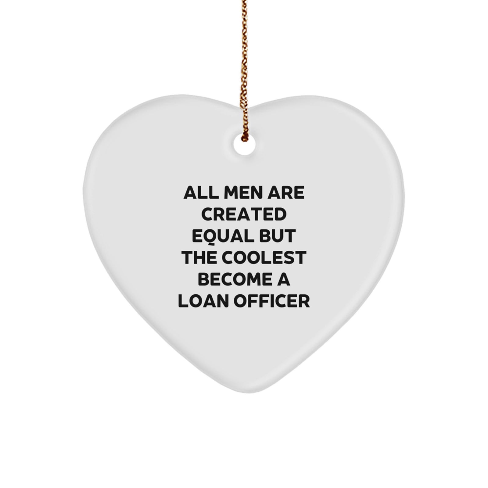 Funny Loan Officer Gifts for Men - 'All Men Are Created Equal But The Coolest Become A Loan Officer' Heart Ornament, White, 2.75'' Tall, Perfect for Christmas - Image 1