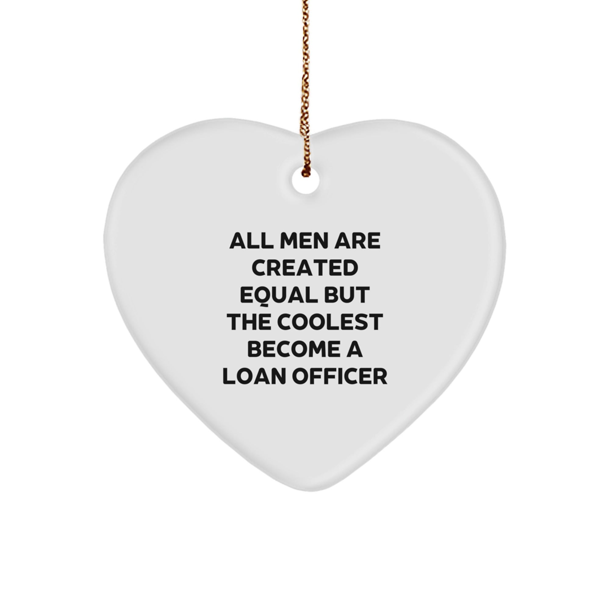 Funny Loan Officer Gifts for Men - 'All Men Are Created Equal But The Coolest Become A Loan Officer' Heart Ornament, White, 2.75'' Tall, Perfect for Christmas - Image 1