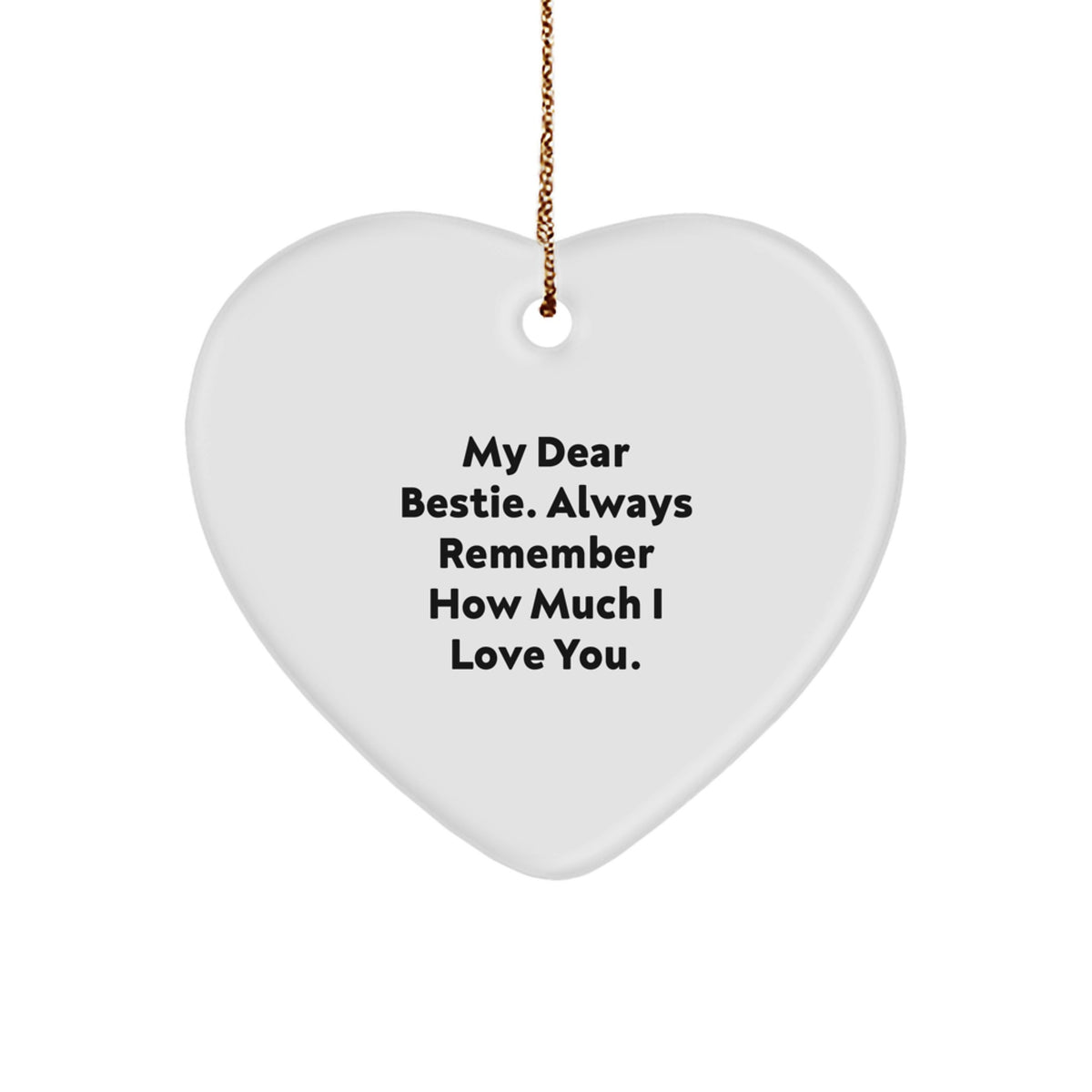 Funny Bestie Heart Ornament Gifts from Men for Women Friends Family - My Dear Bestie. Always Remember How Much I Love You. - Image 1